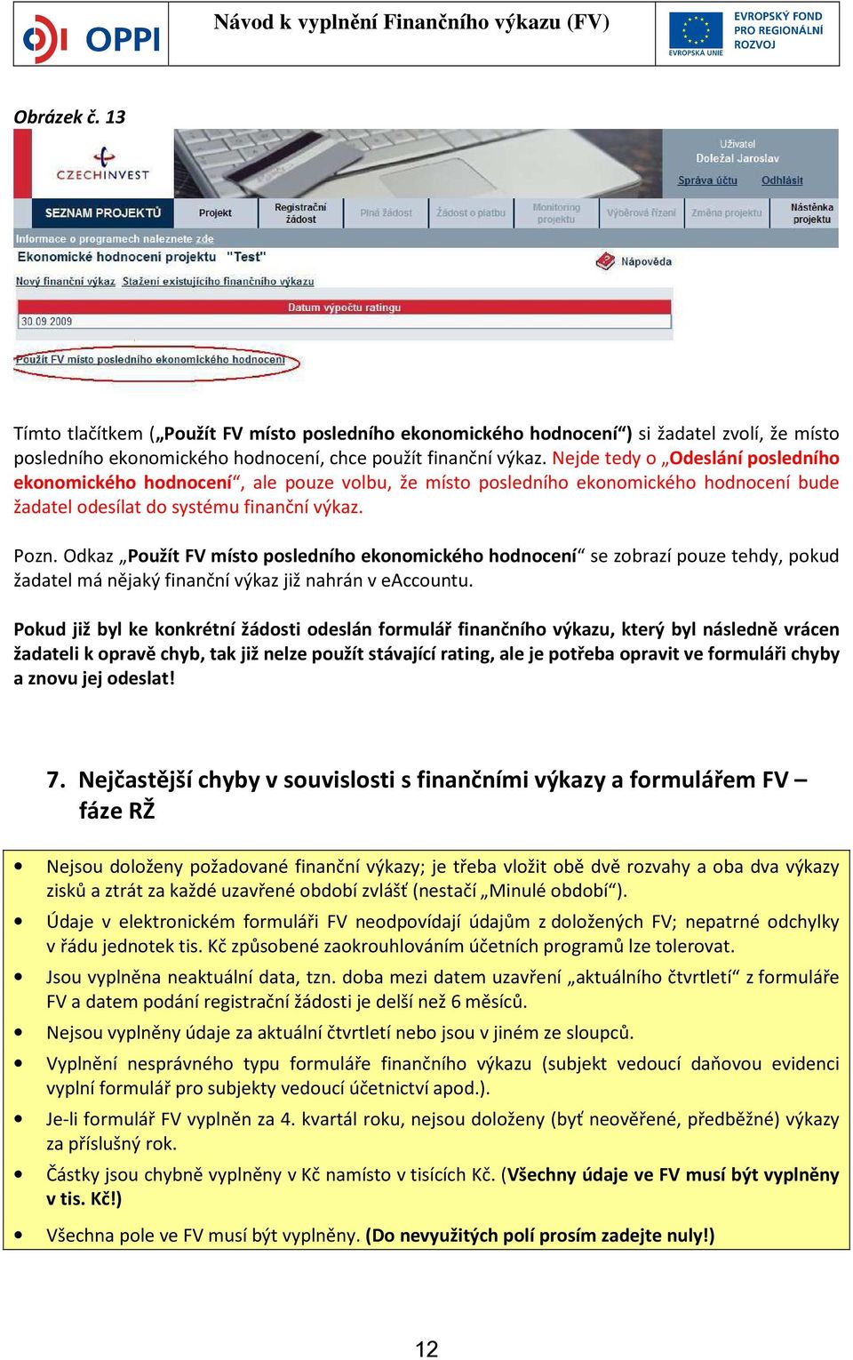 Odkaz Použít FV místo posledního ekonomického hodnocení se zobrazí pouze tehdy, pokud žadatel má nějaký finanční výkaz již nahrán v eaccountu.