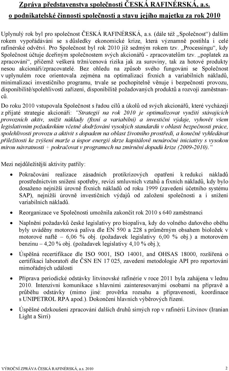 poplatek za zpracování, přičemž veškerá tržní/cenová rizika jak za suroviny, tak za hotové produkty nesou akcionáři/zpracovatelé.