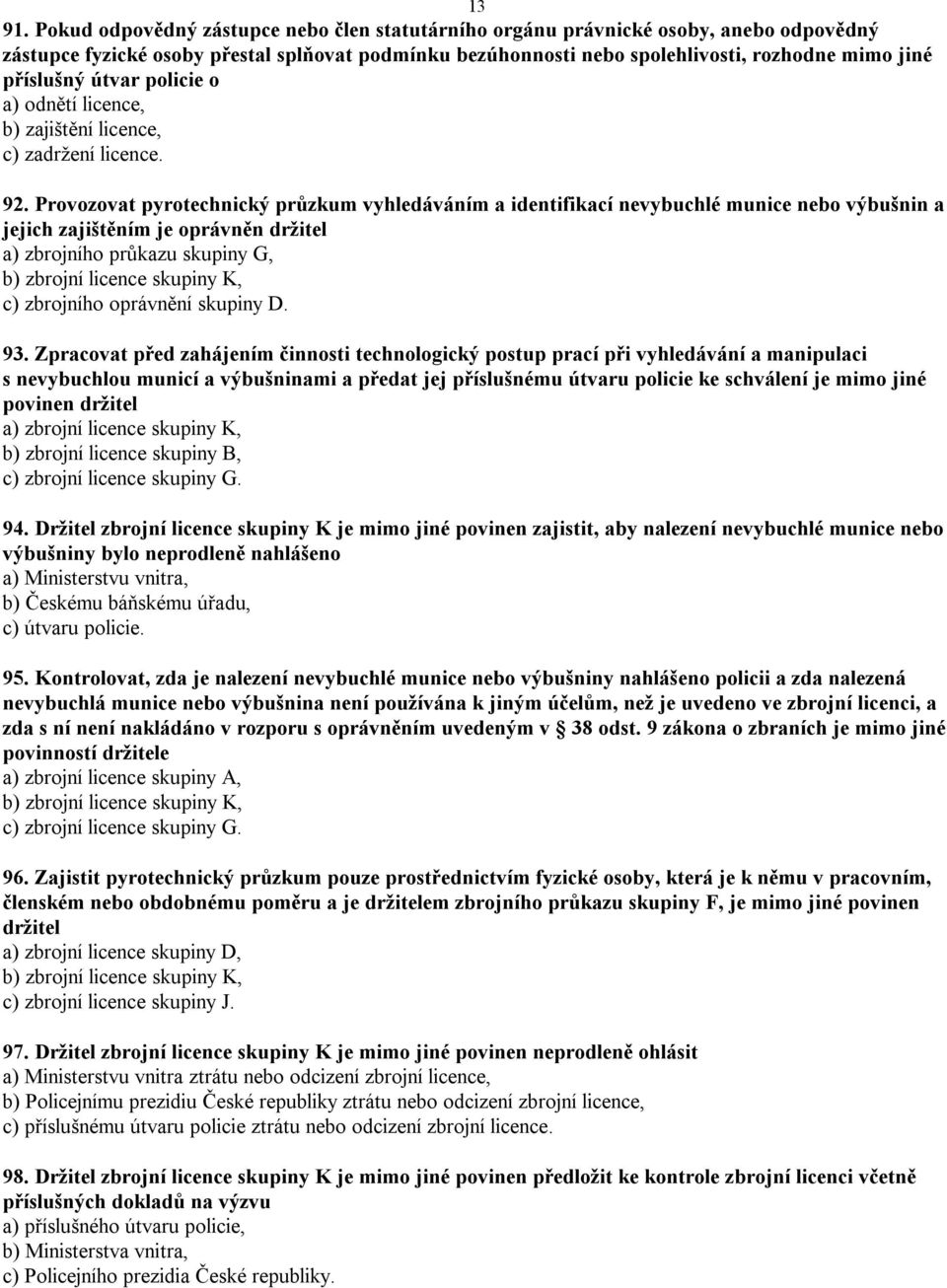 útvar policie o a) odnětí licence, b) zajištění licence, c) zadržení licence. 92.