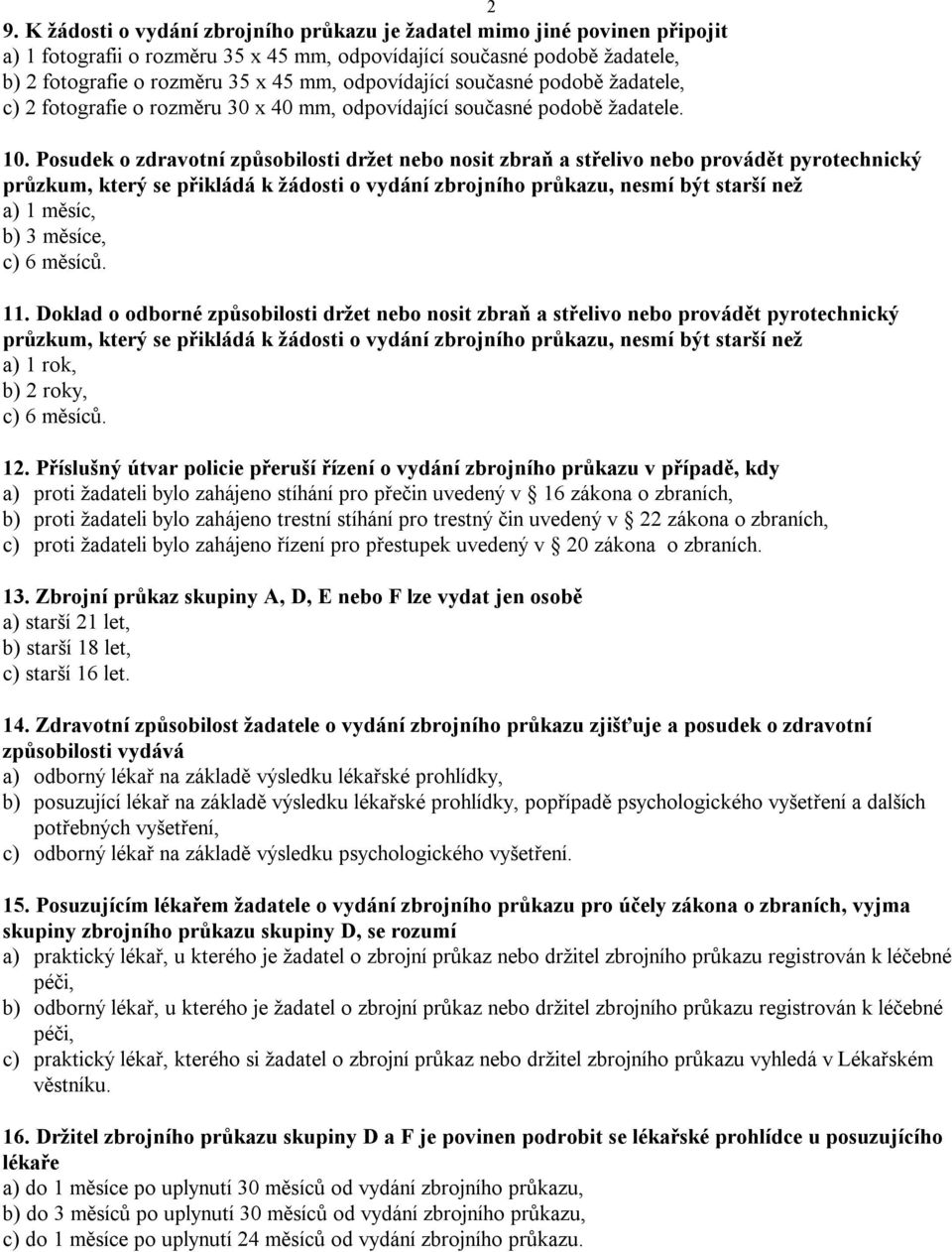 Posudek o zdravotní způsobilosti držet nebo nosit zbraň a střelivo nebo provádět pyrotechnický průzkum, který se přikládá k žádosti o vydání zbrojního průkazu, nesmí být starší než a) 1 měsíc, b) 3