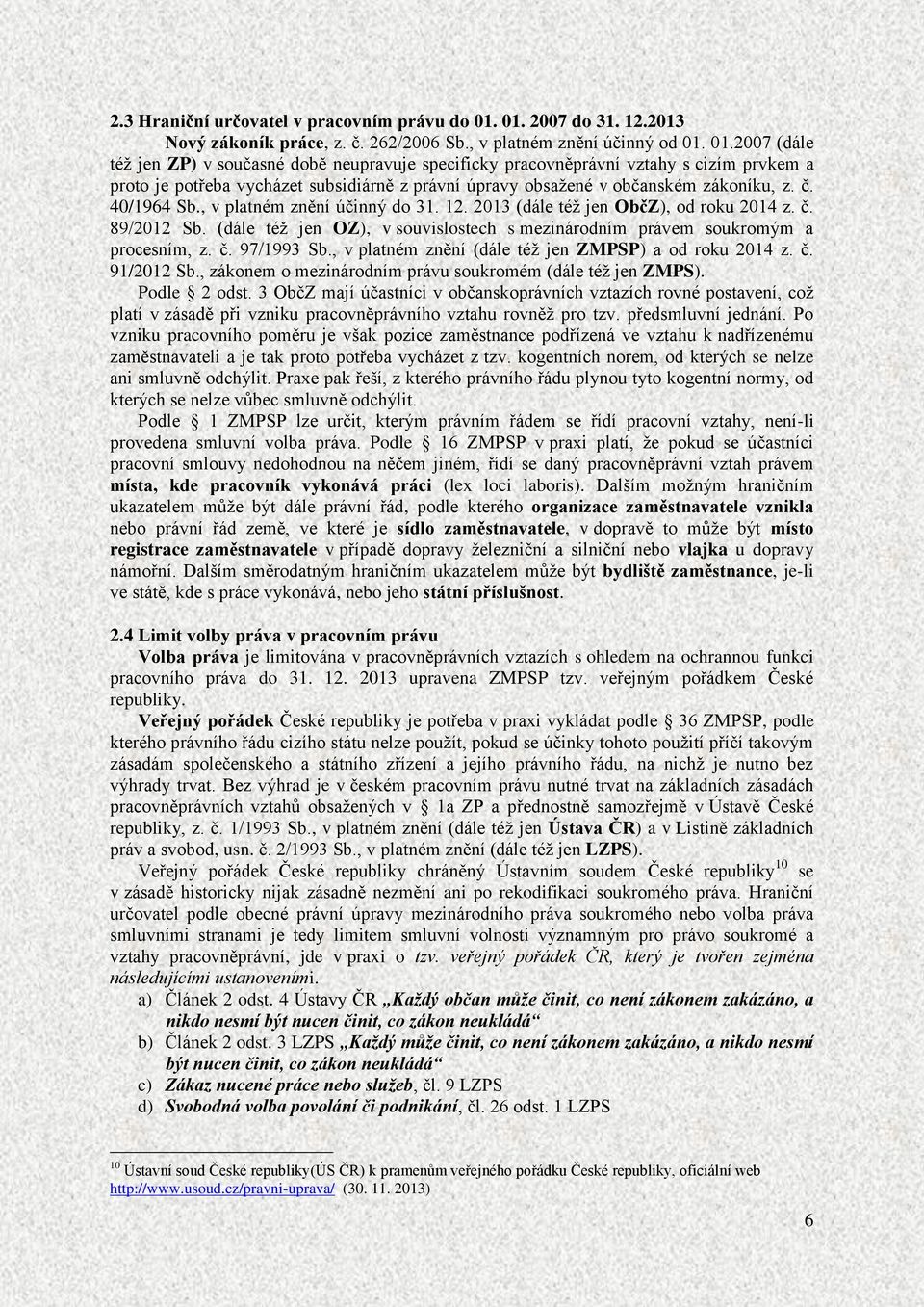 01.2007 (dále též jen ZP) v současné době neupravuje specificky pracovněprávní vztahy s cizím prvkem a proto je potřeba vycházet subsidiárně z právní úpravy obsažené v občanském zákoníku, z. č.