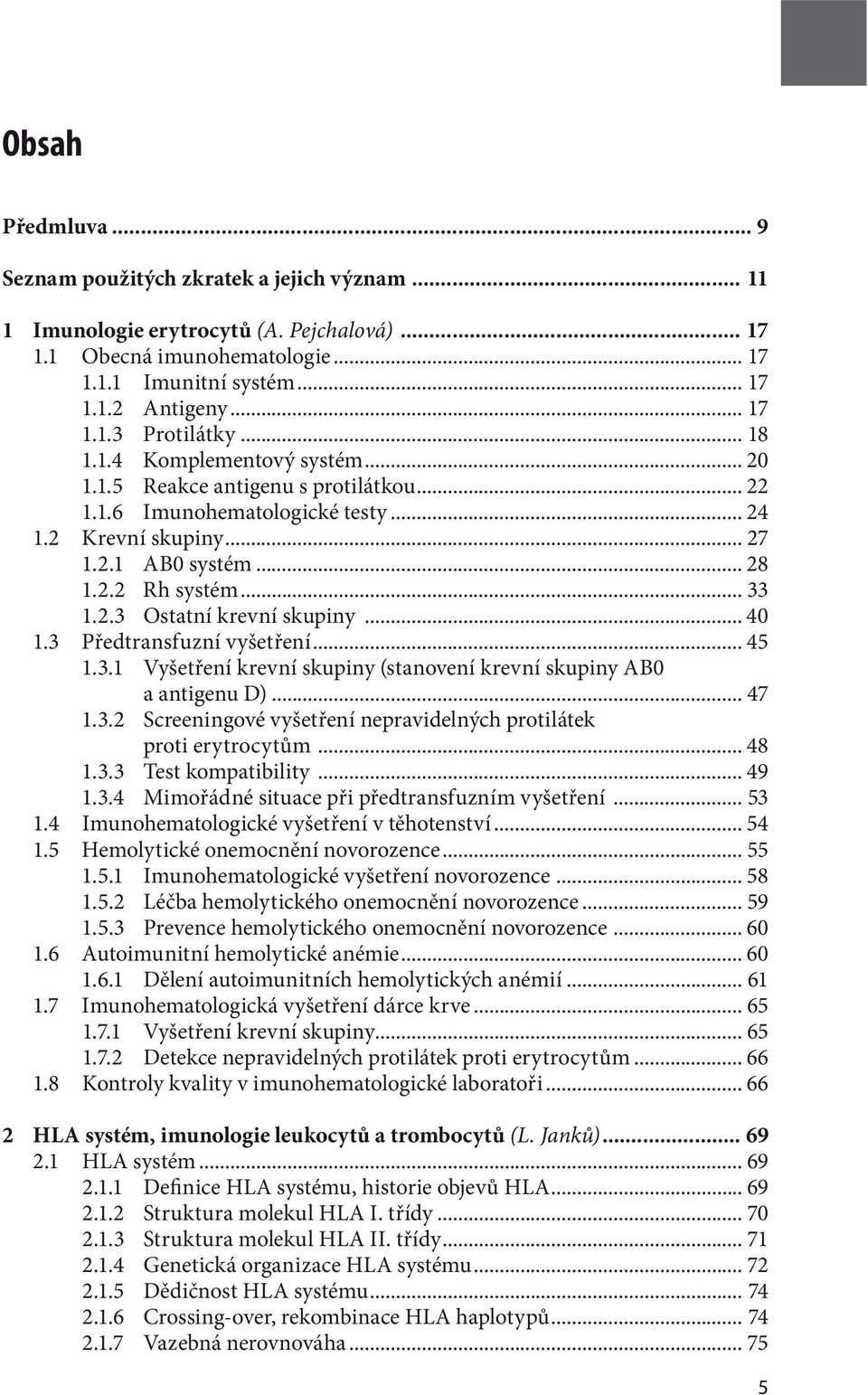 .. 40 1.3 Předtransfuzní vyšetření... 45 1.3.1 Vyšetření krevní skupiny (stanovení krevní skupiny AB0 a antigenu D)... 47 1.3.2 Screeningové vyšetření nepravidelných protilátek proti erytrocytům.