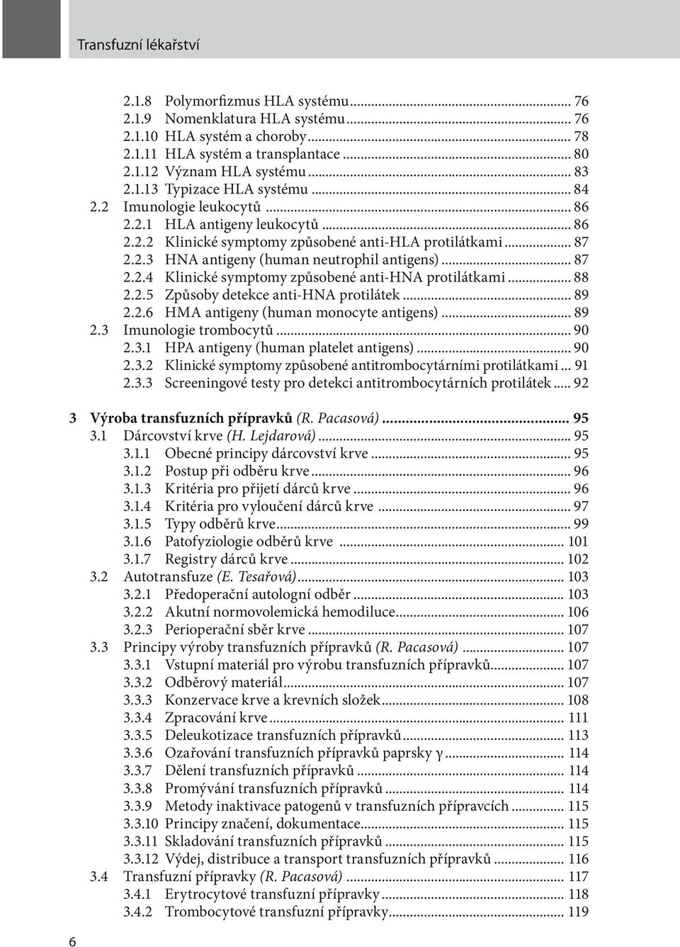 .. 87 2.2.4 Klinické symptomy způsobené anti-hna protilátkami... 88 2.2.5 Způsoby detekce anti-hna protilátek... 89 2.2.6 HMA antigeny (human monocyte antigens)... 89 2.3 Imunologie trombocytů... 90 2.