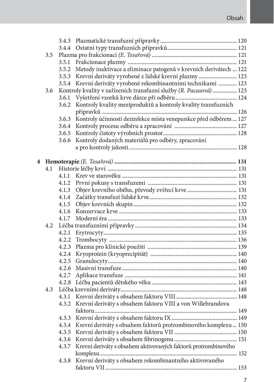 .. 123 3.6.1 Vyšetření vzorků krve dárce při odběru... 124 3.6.2 Kontroly kvality meziproduktů a kontroly kvality transfuzních přípravků... 126 3.6.3 Kontroly účinnosti dezinfekce místa venepunkce před odběrem.