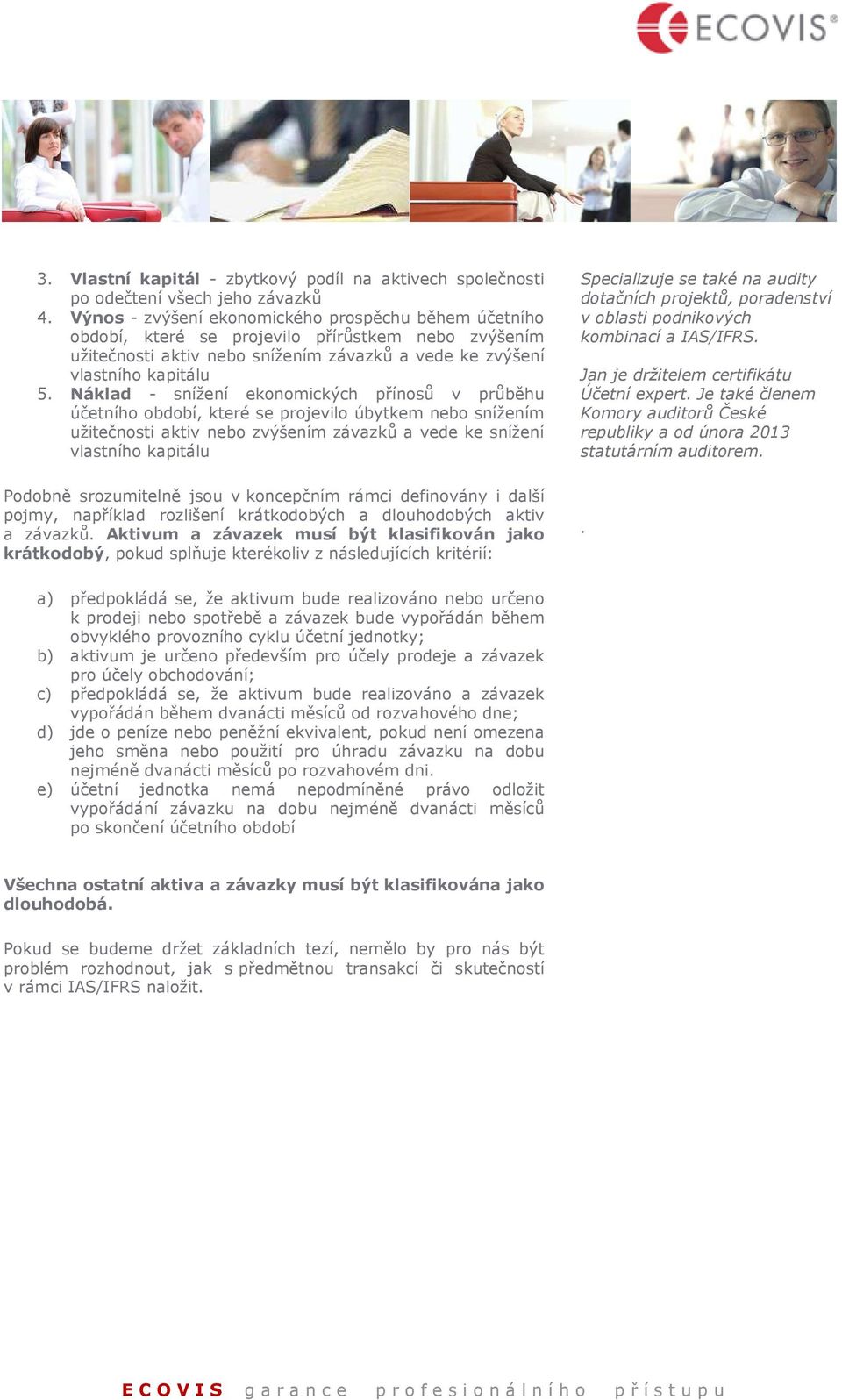 Náklad - snížení ekonomických přínosů v průběhu účetního období, které se projevilo úbytkem nebo snížením užitečnosti aktiv nebo zvýšením závazků a vede ke snížení vlastního kapitálu Podobně