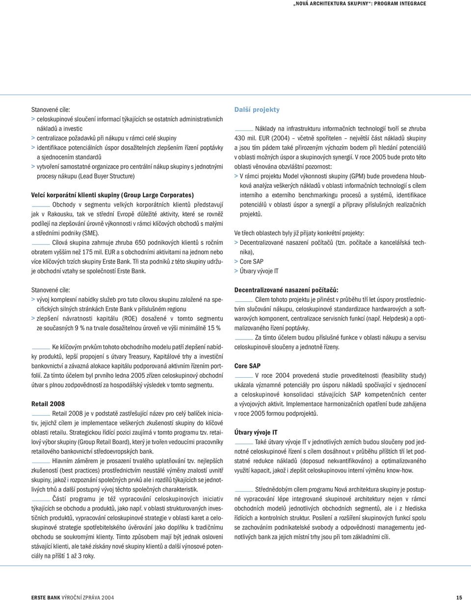 procesy nákupu (Lead Buyer Structure) Velcí korporátní klienti skupiny (Group Large Corporates) Obchody v segmentu velkých korporátních klientů představují jak v Rakousku, tak ve střední Evropě