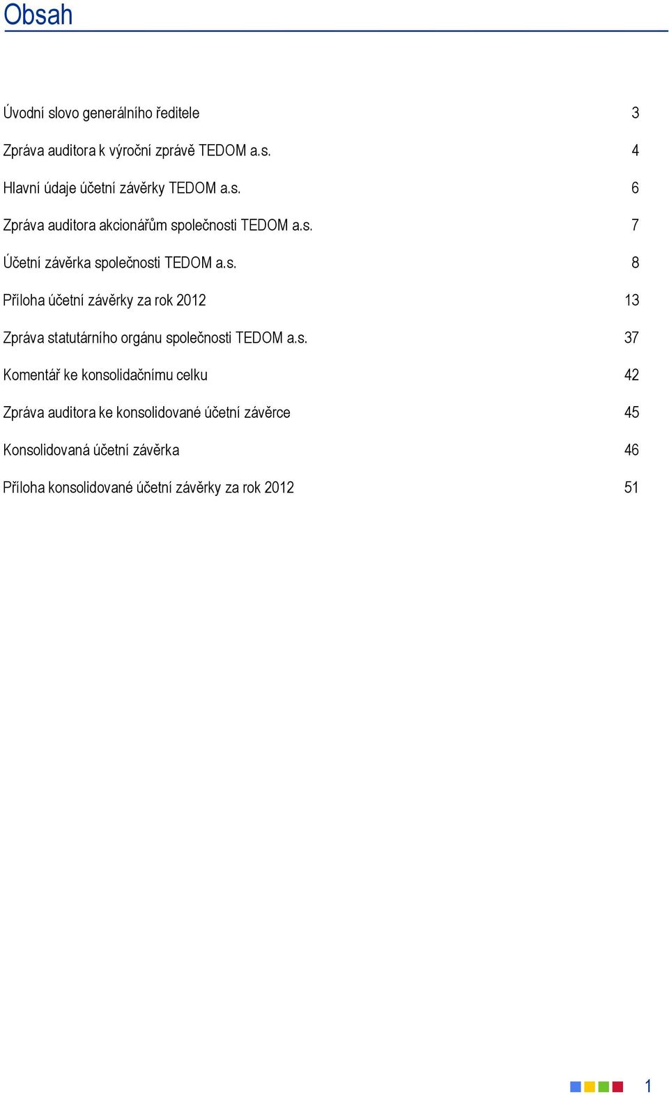 s. 37 Komentář ke konsolidačnímu celku 42 Zpráva auditora ke konsolidované účetní závěrce 45 Konsolidovaná účetní