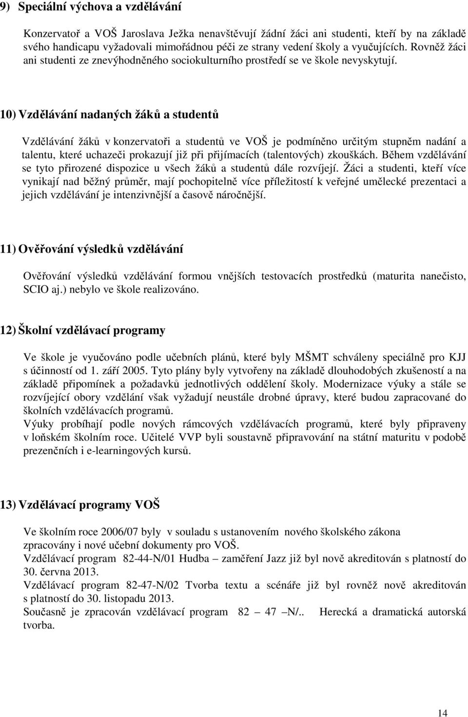 10) Vzdělávání nadaných žáků a studentů Vzdělávání žáků v konzervatoři a studentů ve VOŠ je podmíněno určitým stupněm nadání a talentu, které uchazeči prokazují již při přijímacích (talentových)