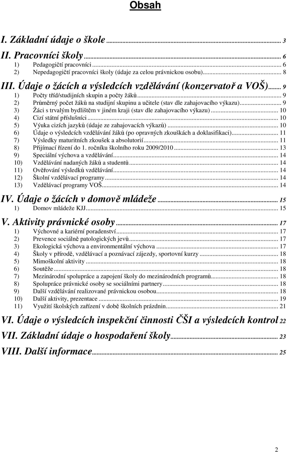 .. 9 3) Žáci s trvalým bydlištěm v jiném kraji (stav dle zahajovacího výkazu)... 10 4) Cizí státní příslušníci... 10 5) Výuka cizích jazyků (údaje ze zahajovacích výkazů).