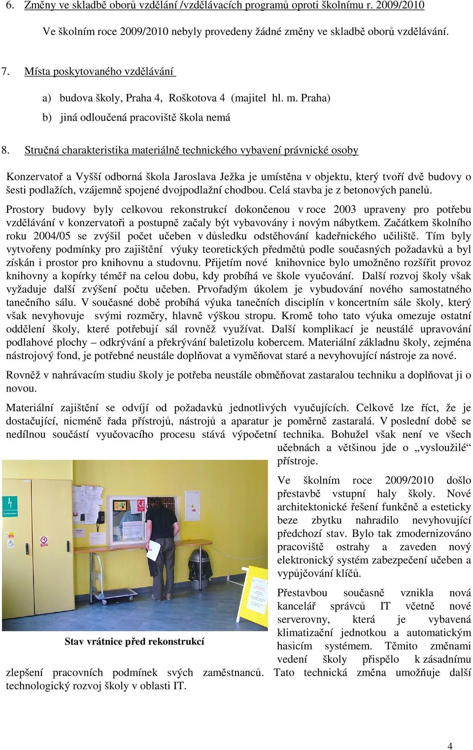 Stručná charakteristika materiálně technického vybavení právnické osoby Konzervatoř a Vyšší odborná škola Jaroslava Ježka je umístěna v objektu, který tvoří dvě budovy o šesti podlažích, vzájemně