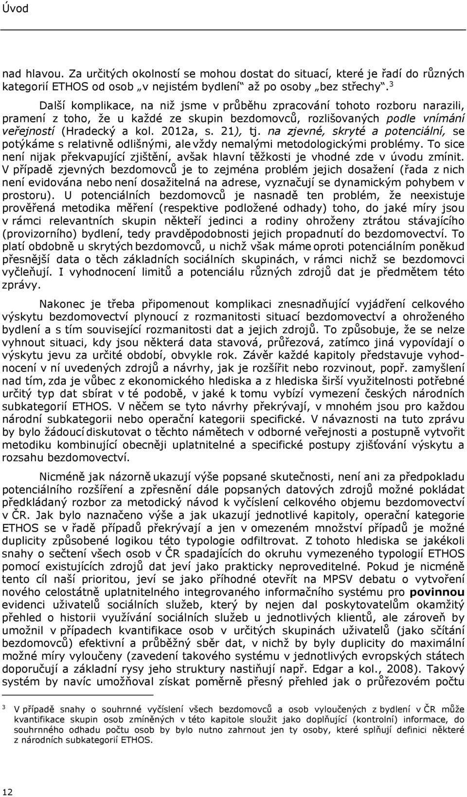 21), tj. na zjevné, skryté a potenciální, se potýkáme s relativně odlišnými, ale vždy nemalými metodologickými problémy.