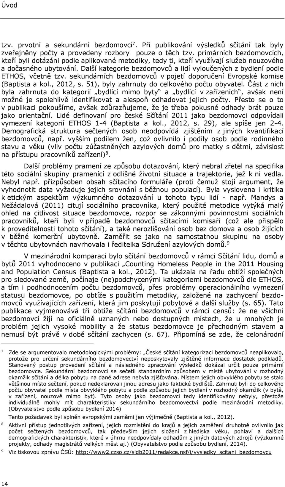 Další kategorie bezdomovců a lidí vyloučených z bydlení podle ETHOS, včetně tzv. sekundárních bezdomovců v pojetí doporučení Evropské komise (Baptista a kol., 2012, s.