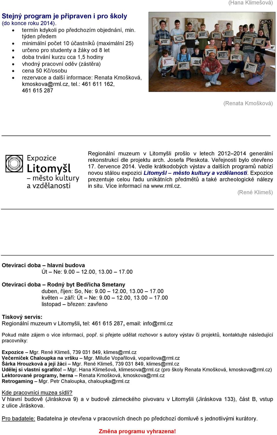 informace: Renata Kmošková, kmoskova@rml.cz, tel.: 461 611 162, 461 615 287 (Renata Kmošková) Regionální muzeum v Litomyšli prošlo v letech 2012 2014 generální rekonstrukcí dle projektu arch.