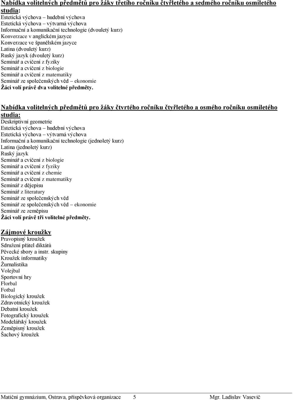 Seminář a cvičení z matematiky Seminář ze společenských věd ekonomie Žáci volí právě dva volitelné předměty.