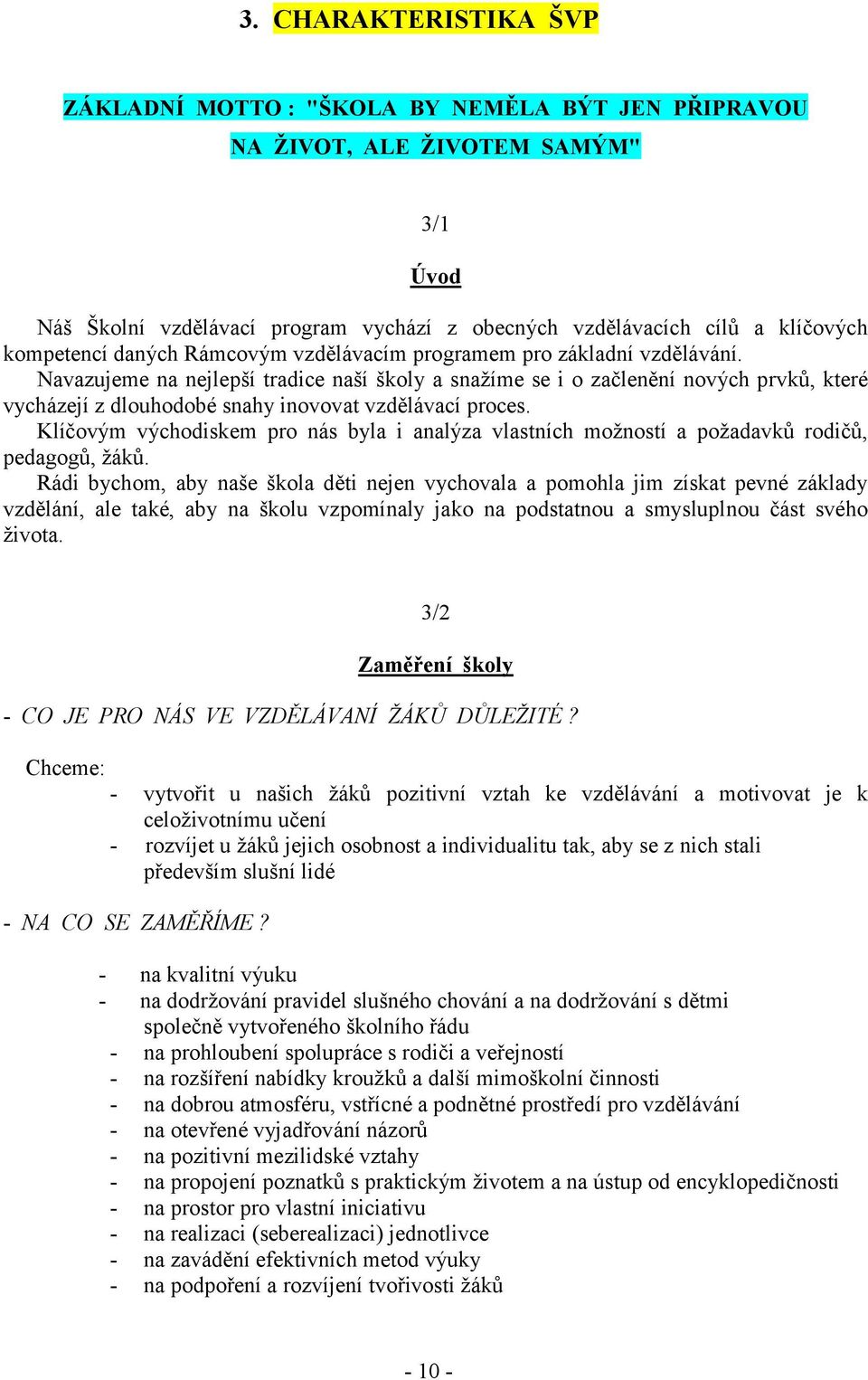 Navazujeme na nejlepší tradice naší školy a snažíme se i o začlenění nových prvků, které vycházejí z dlouhodobé snahy inovovat vzdělávací proces.