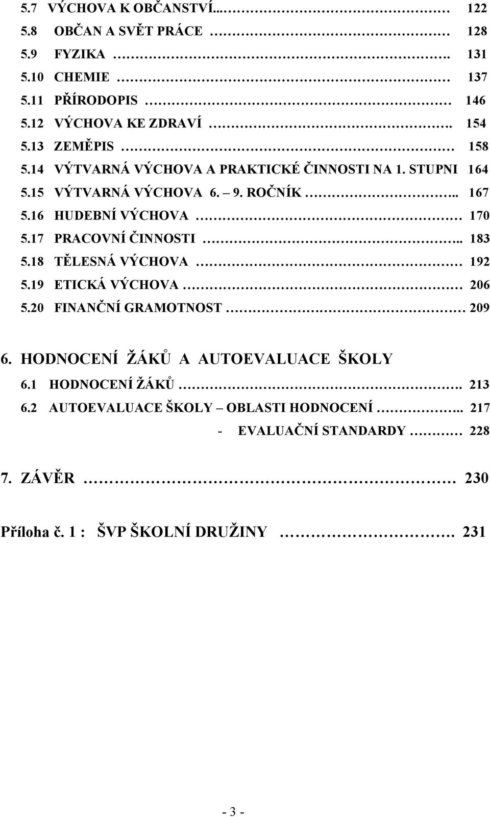 17 PRACOVNÍ ČINNOSTI.. 183 5.18 TĚLESNÁ VÝCHOVA 192 5.19 ETICKÁ VÝCHOVA 206 5.20 FINANČNÍ GRAMOTNOST 209 6.