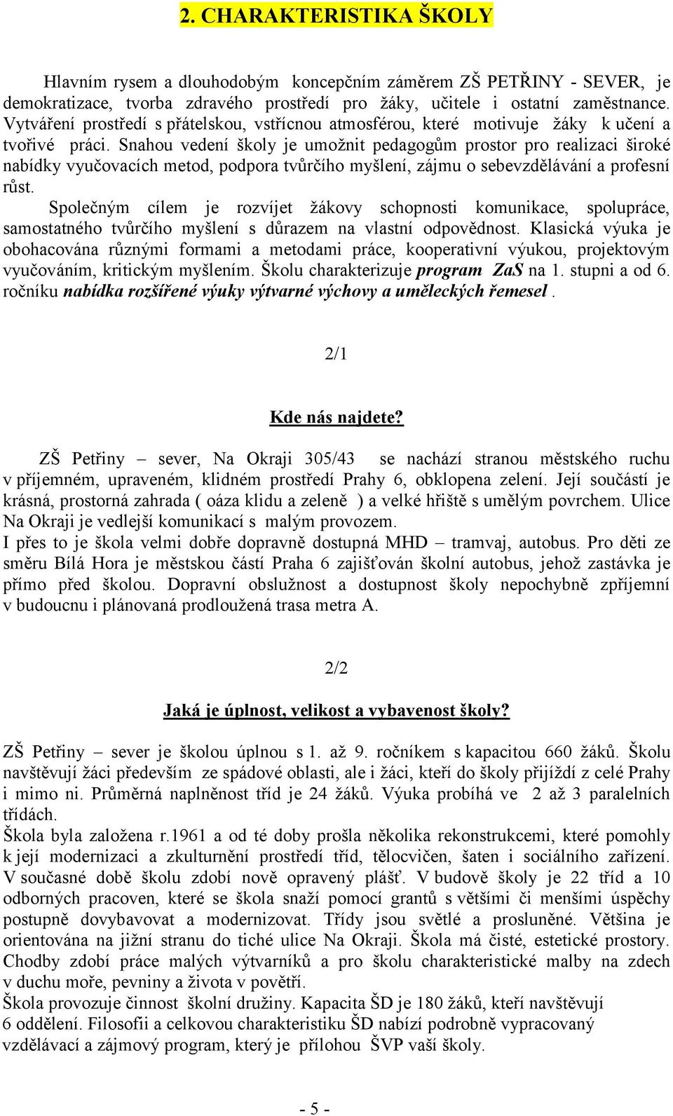 Snahou vedení školy je umožnit pedagogům prostor pro realizaci široké nabídky vyučovacích metod, podpora tvůrčího myšlení, zájmu o sebevzdělávání a profesní růst.