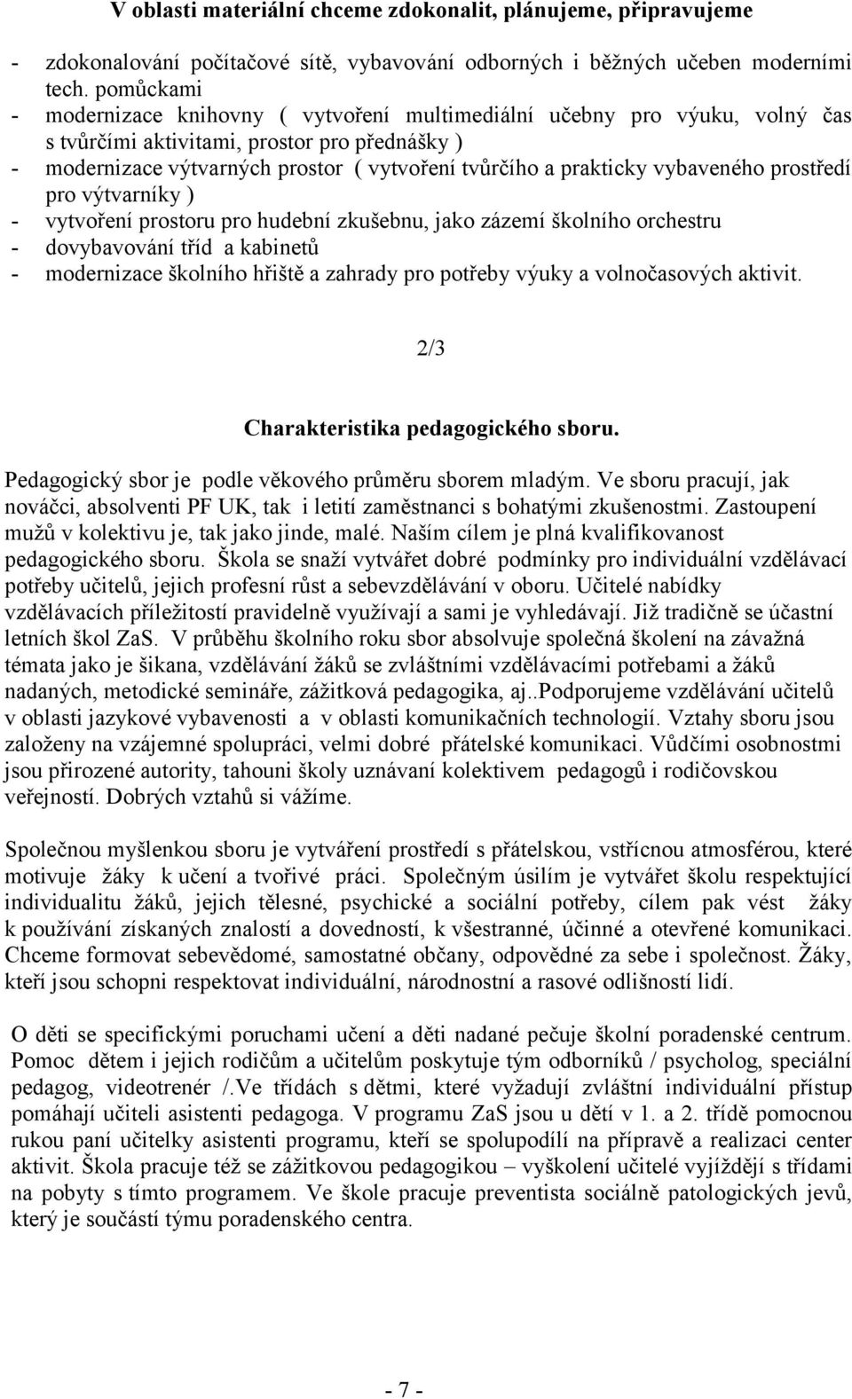 vybaveného prostředí pro výtvarníky ) - vytvoření prostoru pro hudební zkušebnu, jako zázemí školního orchestru - dovybavování tříd a kabinetů - modernizace školního hřiště a zahrady pro potřeby