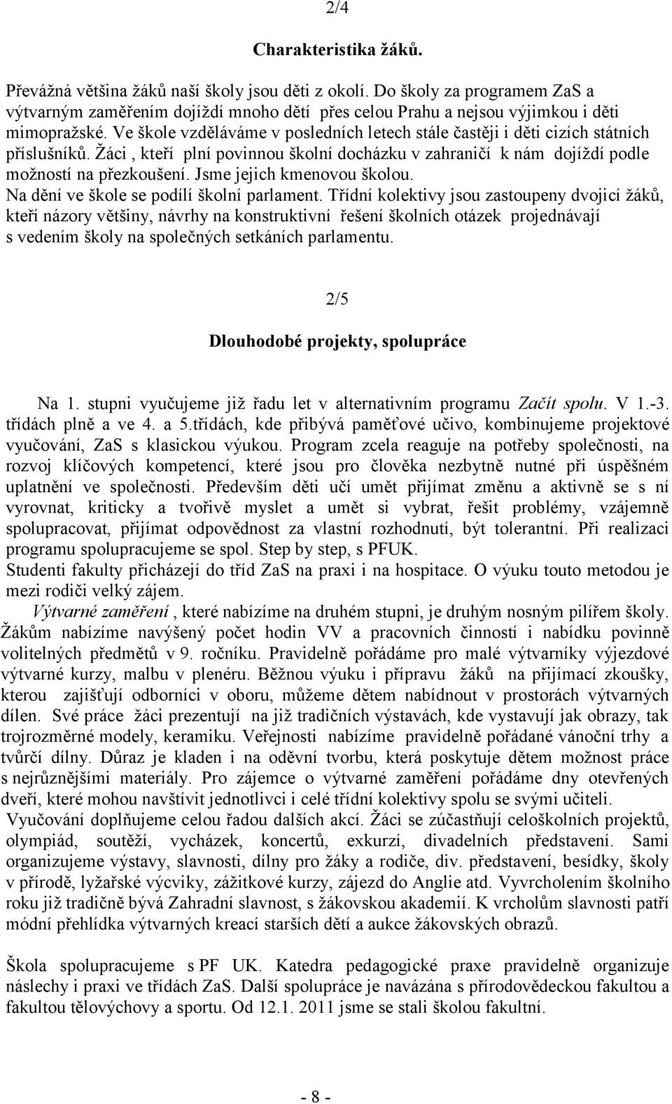 Jsme jejich kmenovou školou. Na dění ve škole se podílí školní parlament.