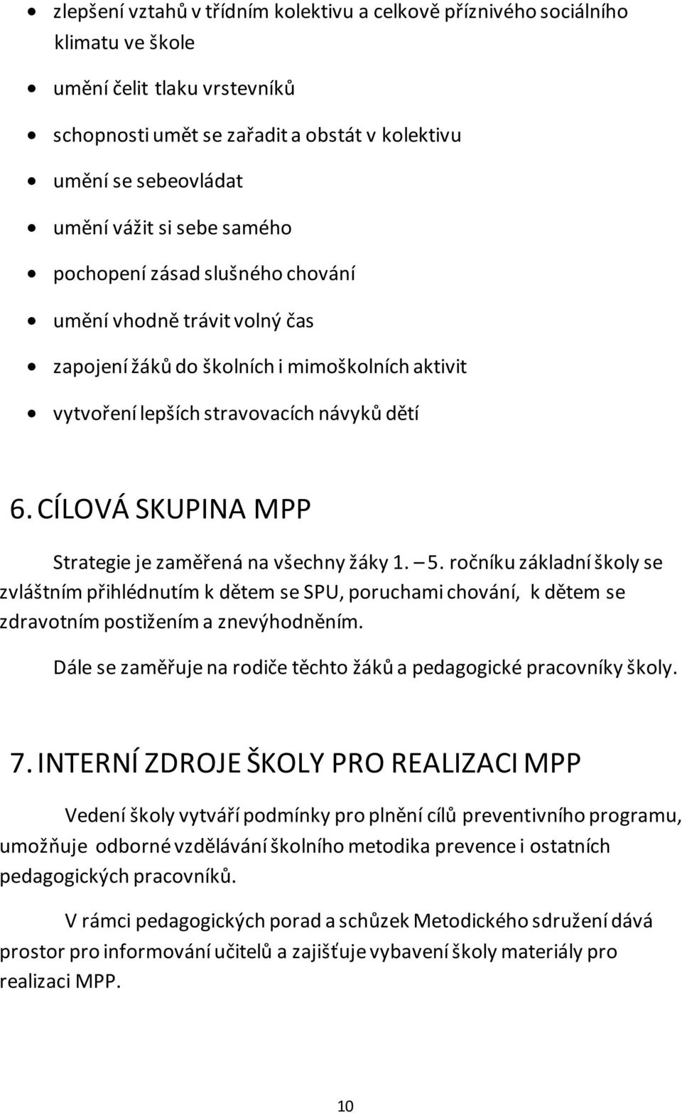 CÍLOVÁ SKUPINA MPP Strategie je zaměřená na všechny žáky 1. 5. ročníku základní školy se zvláštním přihlédnutím k dětem se SPU, poruchami chování, k dětem se zdravotním postižením a znevýhodněním.