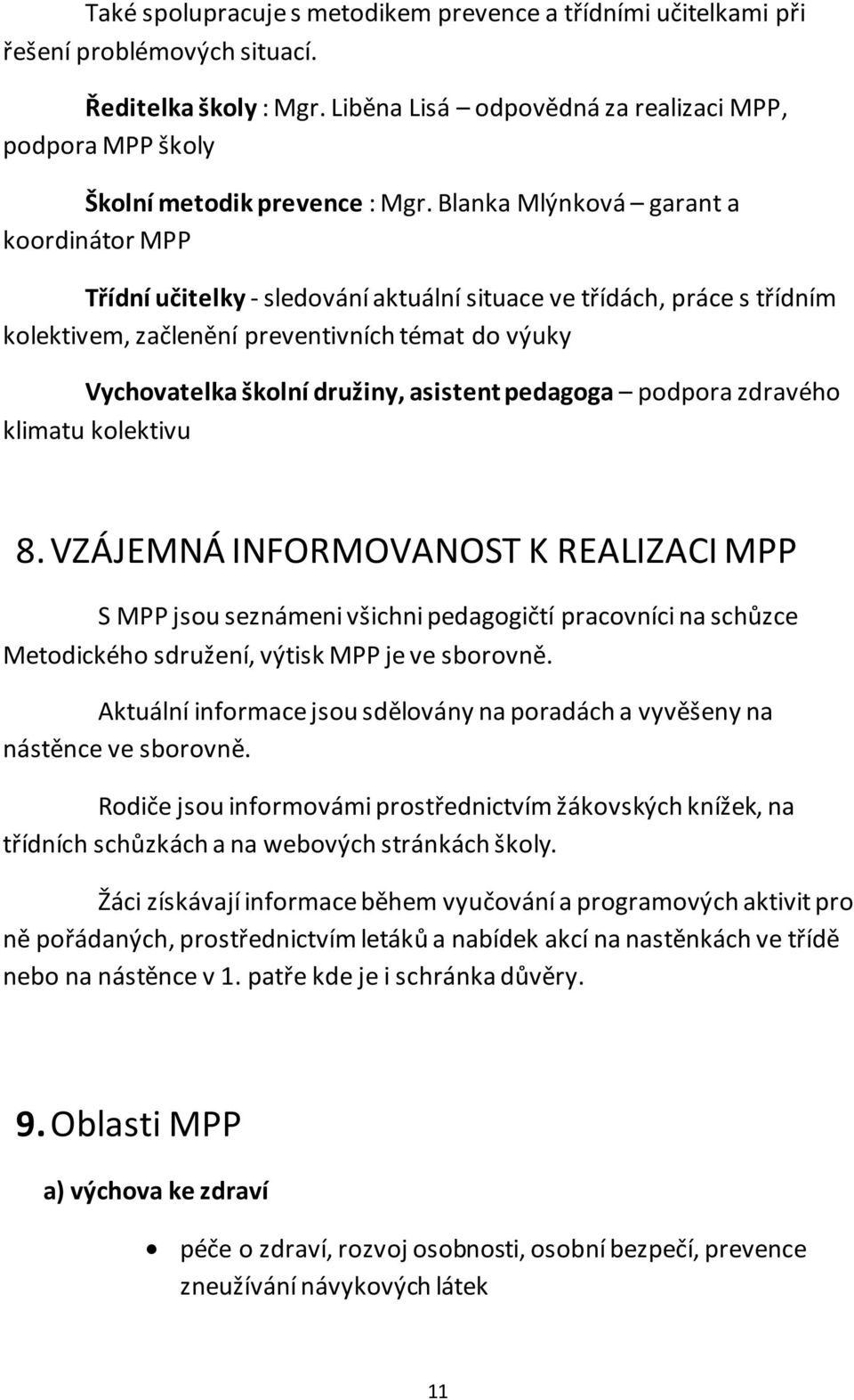 Blanka Mlýnková garant a koordinátor MPP Třídní učitelky - sledování aktuální situace ve třídách, práce s třídním kolektivem, začlenění preventivních témat do výuky Vychovatelka školní družiny,