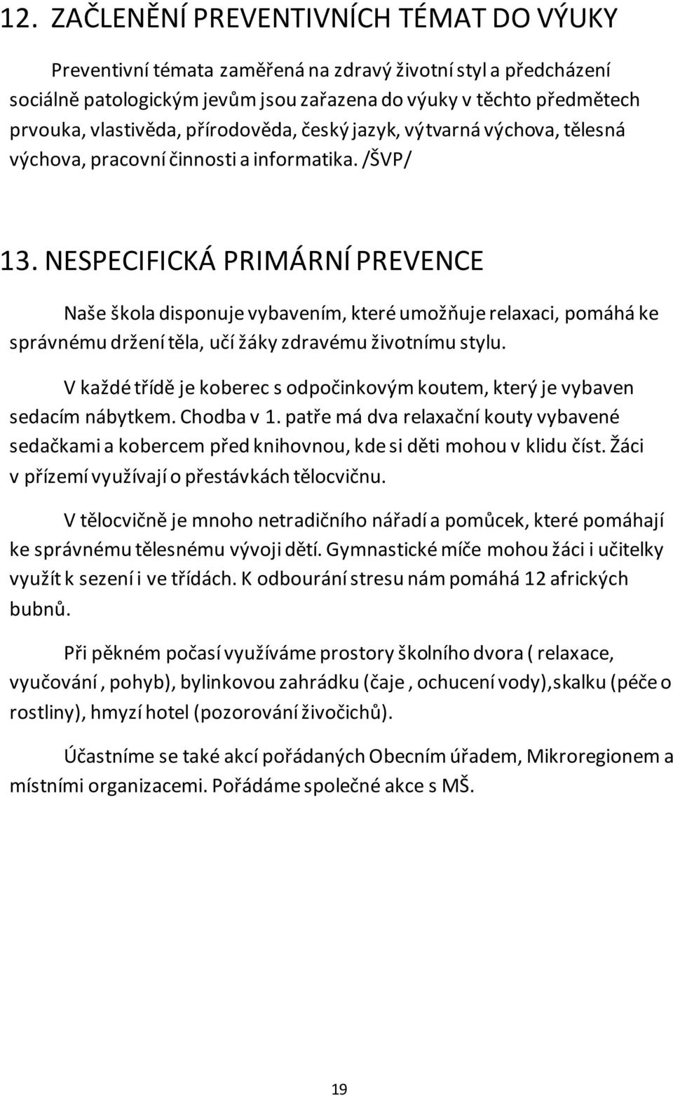 NESPECIFICKÁ PRIMÁRNÍ PREVENCE Naše škola disponuje vybavením, které umožňuje relaxaci, pomáhá ke správnému držení těla, učí žáky zdravému životnímu stylu.