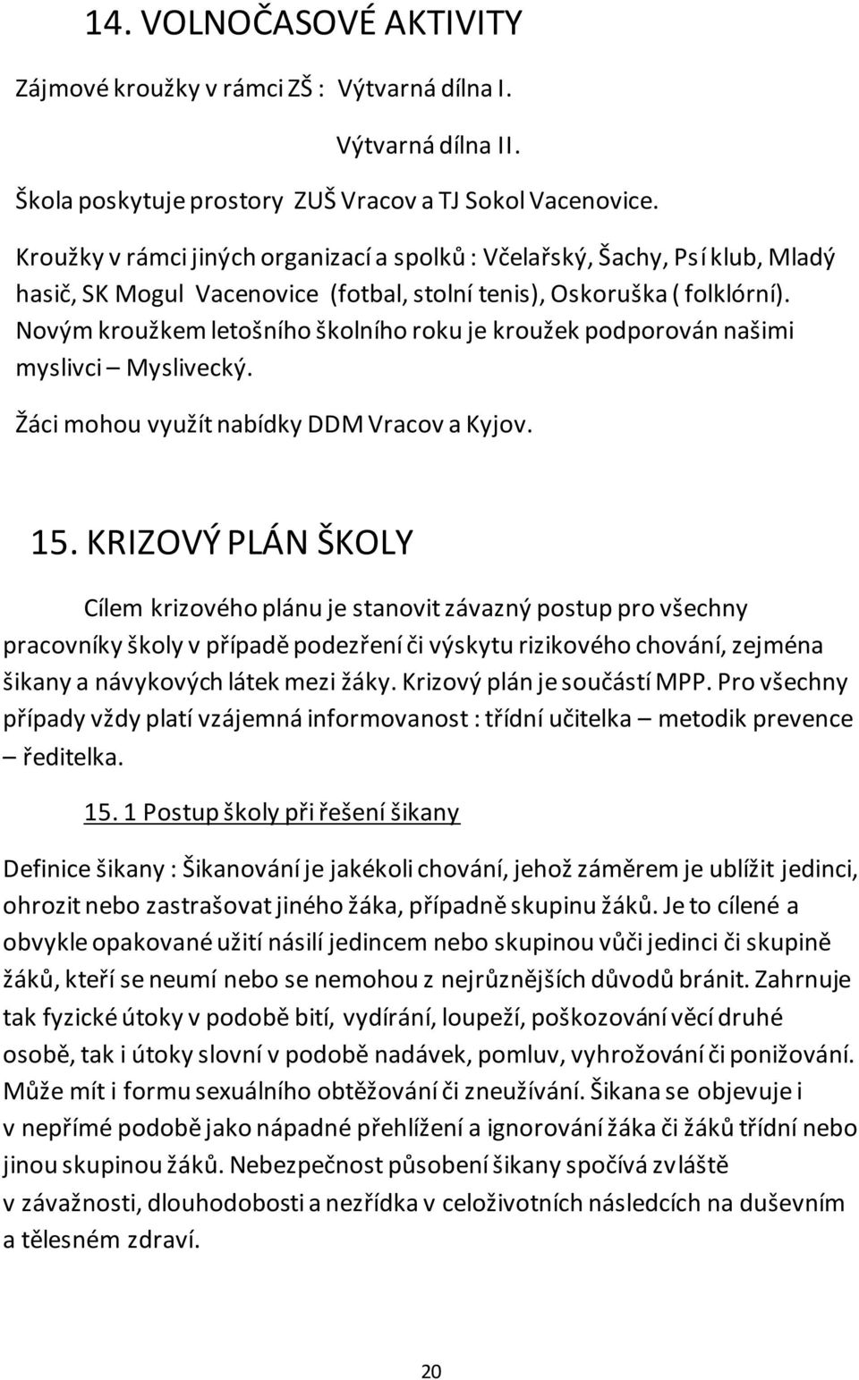 Novým kroužkem letošního školního roku je kroužek podporován našimi myslivci Myslivecký. Žáci mohou využít nabídky DDM Vracov a Kyjov. 15.