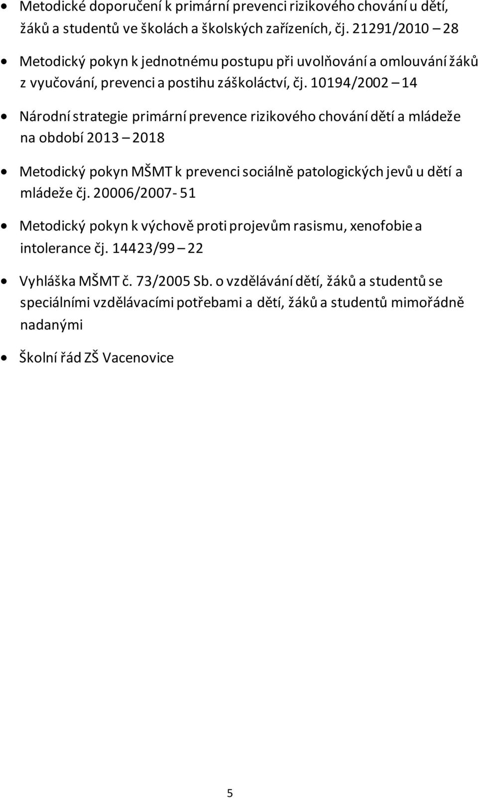 10194/2002 14 Národní strategie primární prevence rizikového chování dětí a mládeže na období 2013 2018 Metodický pokyn MŠMT k prevenci sociálně patologických jevů u dětí a