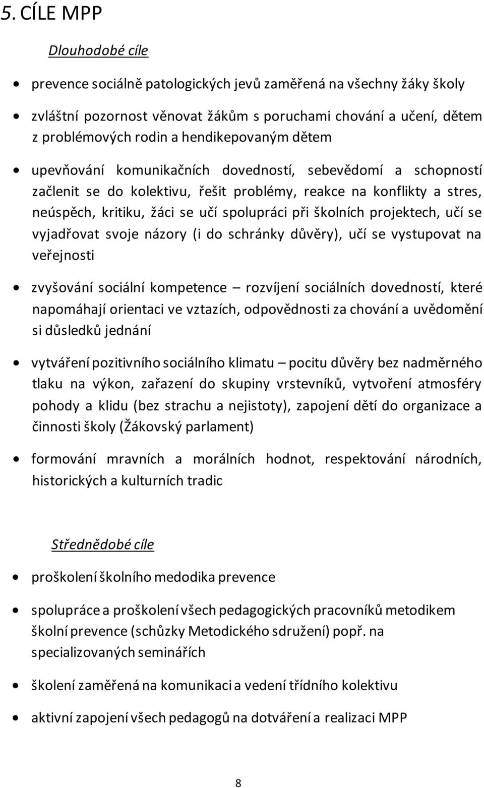 školních projektech, učí se vyjadřovat svoje názory (i do schránky důvěry), učí se vystupovat na veřejnosti zvyšování sociální kompetence rozvíjení sociálních dovedností, které napomáhají orientaci