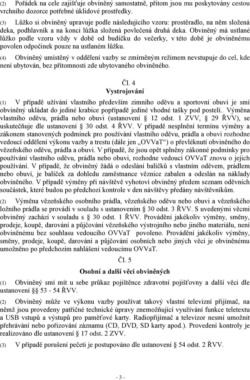 Obviněný má ustlané lůžko podle vzoru vždy v době od budíčku do večerky, v této době je obviněnému povolen odpočinek pouze na ustlaném lůžku.