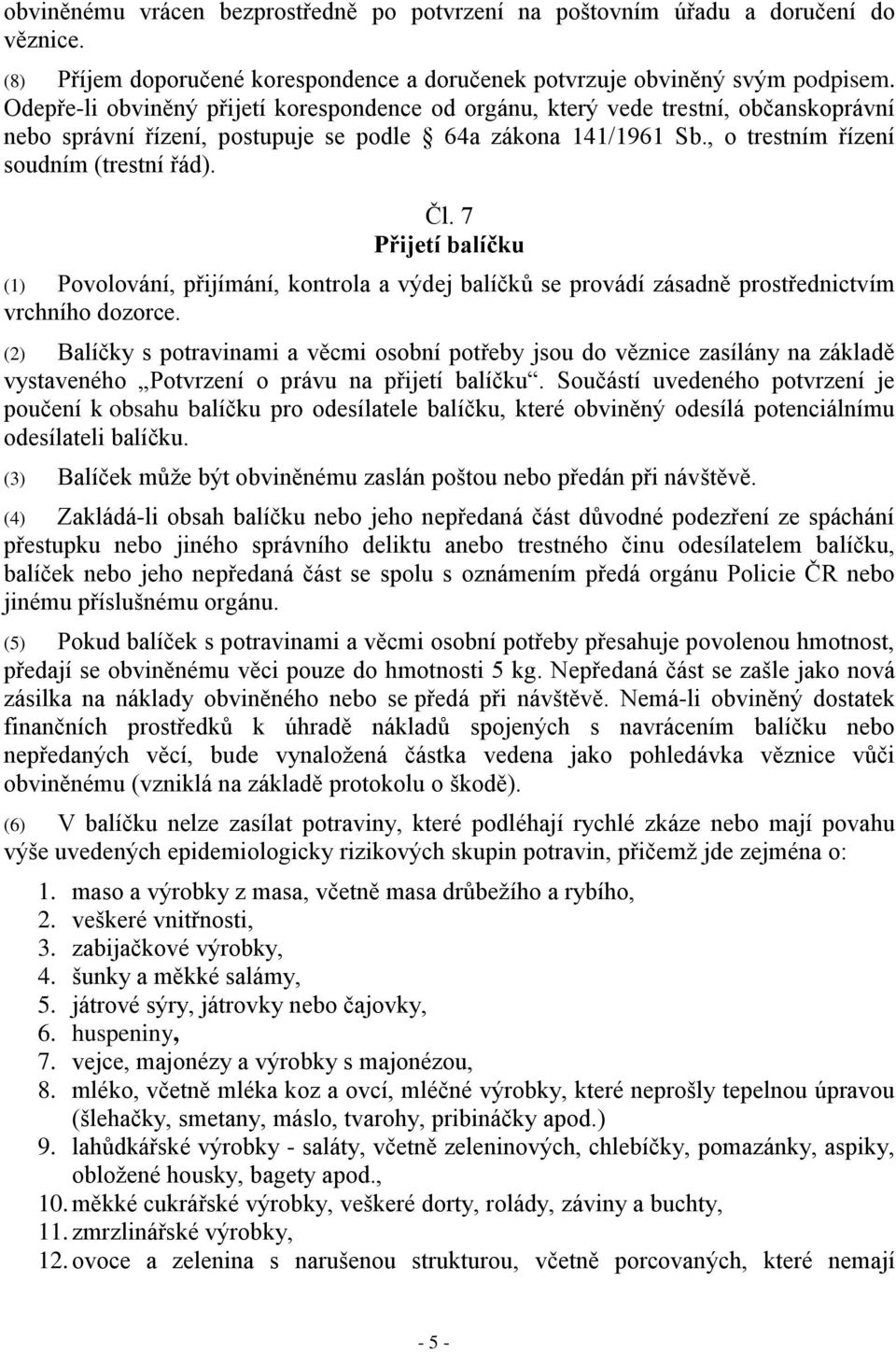 7 Přijetí balíčku (1) Povolování, přijímání, kontrola a výdej balíčků se provádí zásadně prostřednictvím vrchního dozorce.