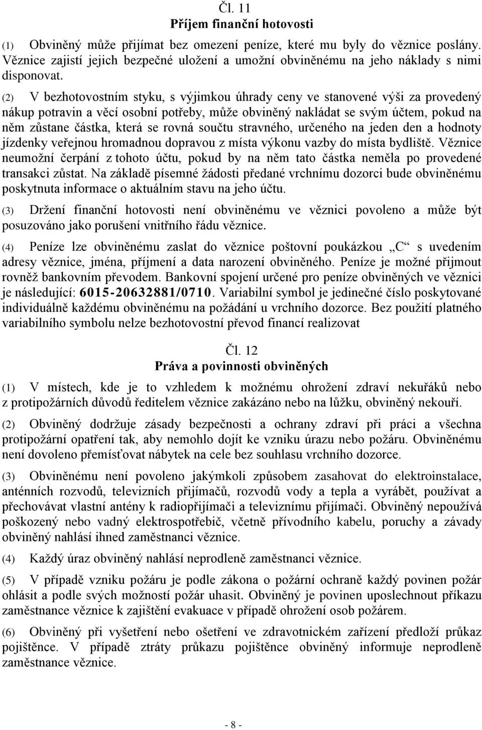 (2) V bezhotovostním styku, s výjimkou úhrady ceny ve stanovené výši za provedený nákup potravin a věcí osobní potřeby, může obviněný nakládat se svým účtem, pokud na něm zůstane částka, která se