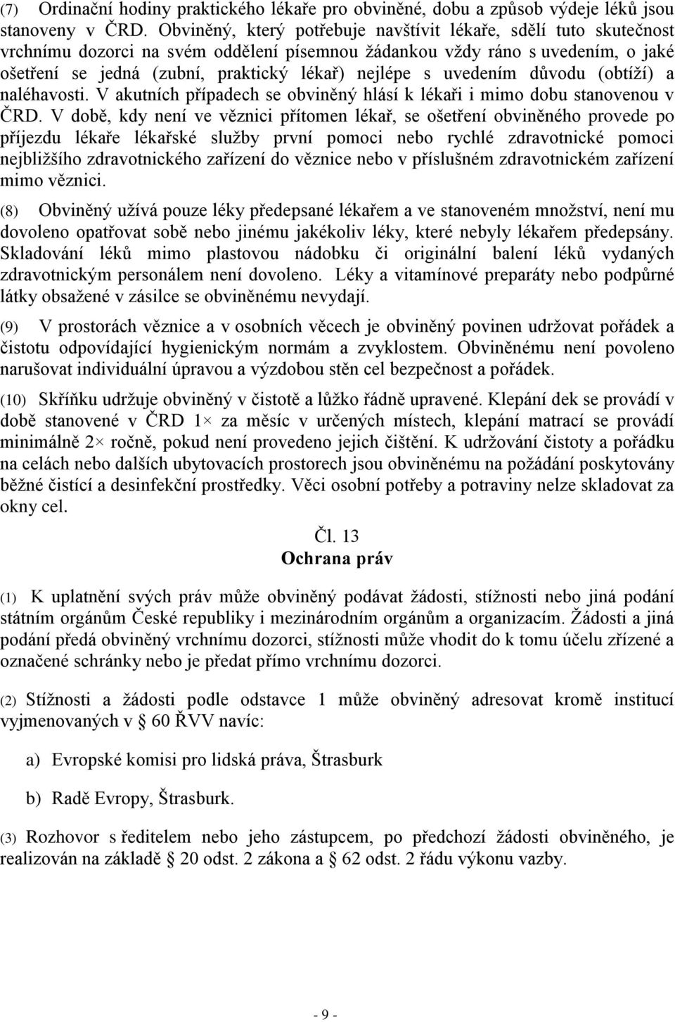 uvedením důvodu (obtíží) a naléhavosti. V akutních případech se obviněný hlásí k lékaři i mimo dobu stanovenou v ČRD.