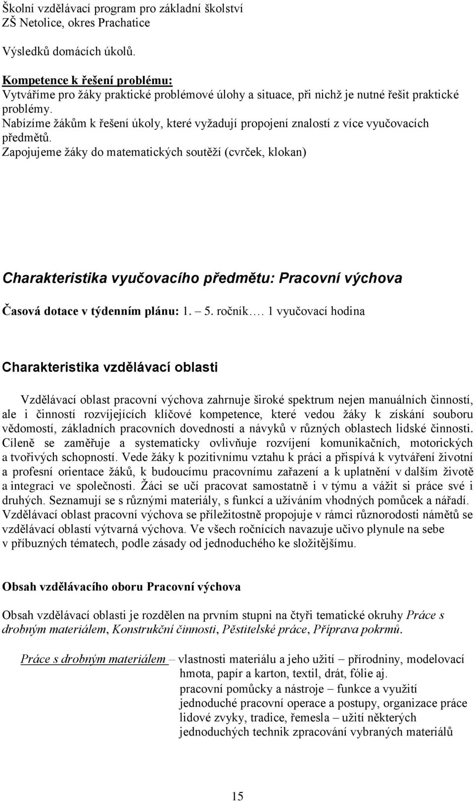 Zapojujeme žáky do matematických soutěží (cvrček, klokan) Charakteristika vyučovacího předmětu: Pracovní výchova Časová dotace v týdenním plánu: 1. 5. ročník.