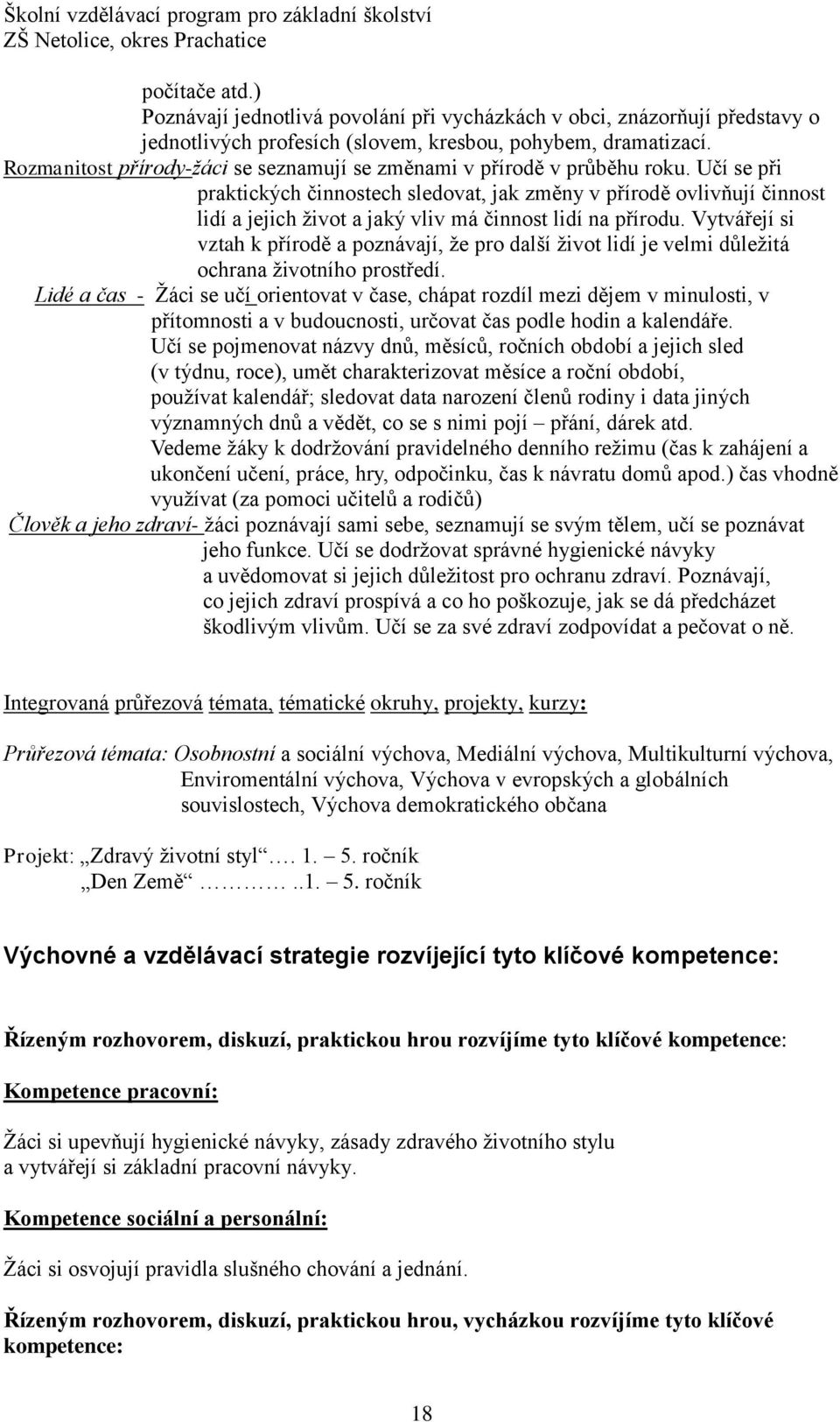 Učí se při praktických činnostech sledovat, jak změny v přírodě ovlivňují činnost lidí a jejich život a jaký vliv má činnost lidí na přírodu.