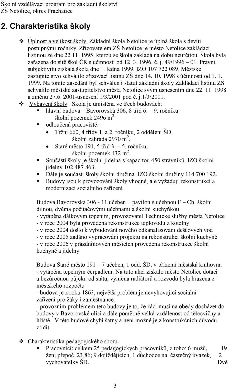 Městské zastupitelstvo schválilo zřizovací listinu ZŠ dne 14. 10. 1998 s účinností od 1. 1. 1999.