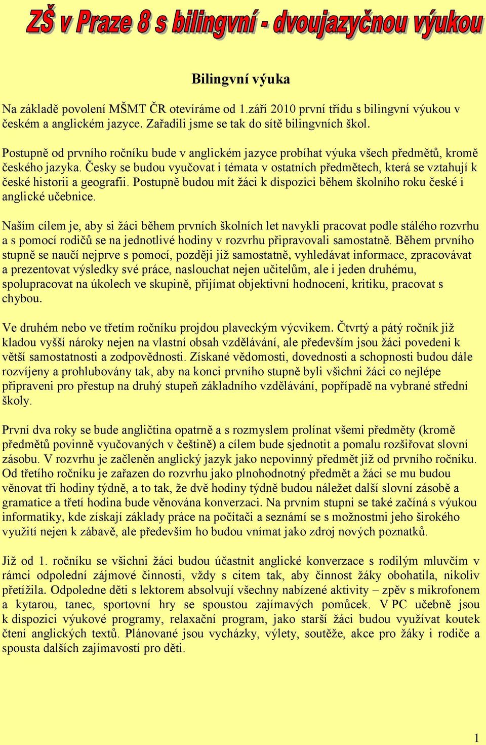 Česky se budou vyučovat i témata v ostatních předmětech, která se vztahují k české historii a geografii. Postupně budou mít ţáci k dispozici během školního roku české i anglické učebnice.