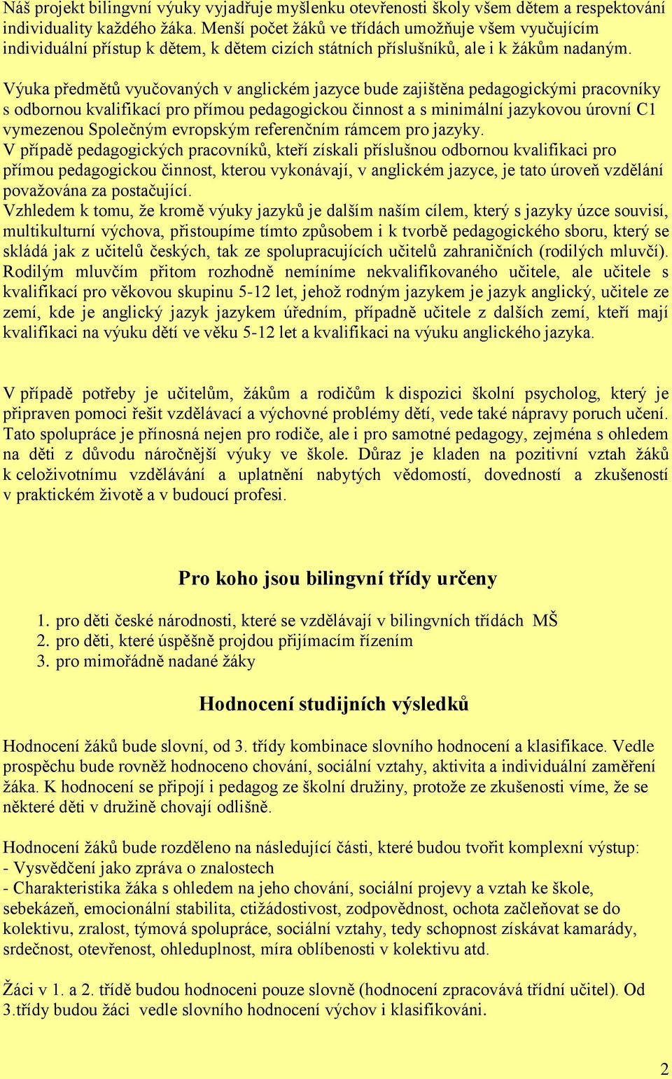 Výuka předmětů vyučovaných v anglickém jazyce bude zajištěna pedagogickými pracovníky s odbornou kvalifikací pro přímou pedagogickou činnost a s minimální jazykovou úrovní C1 vymezenou Společným