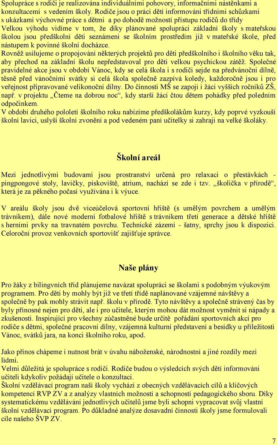 základní školy s mateřskou školou jsou předškolní děti seznámeni se školním prostředím jiţ v mateřské škole, před nástupem k povinné školní docházce.