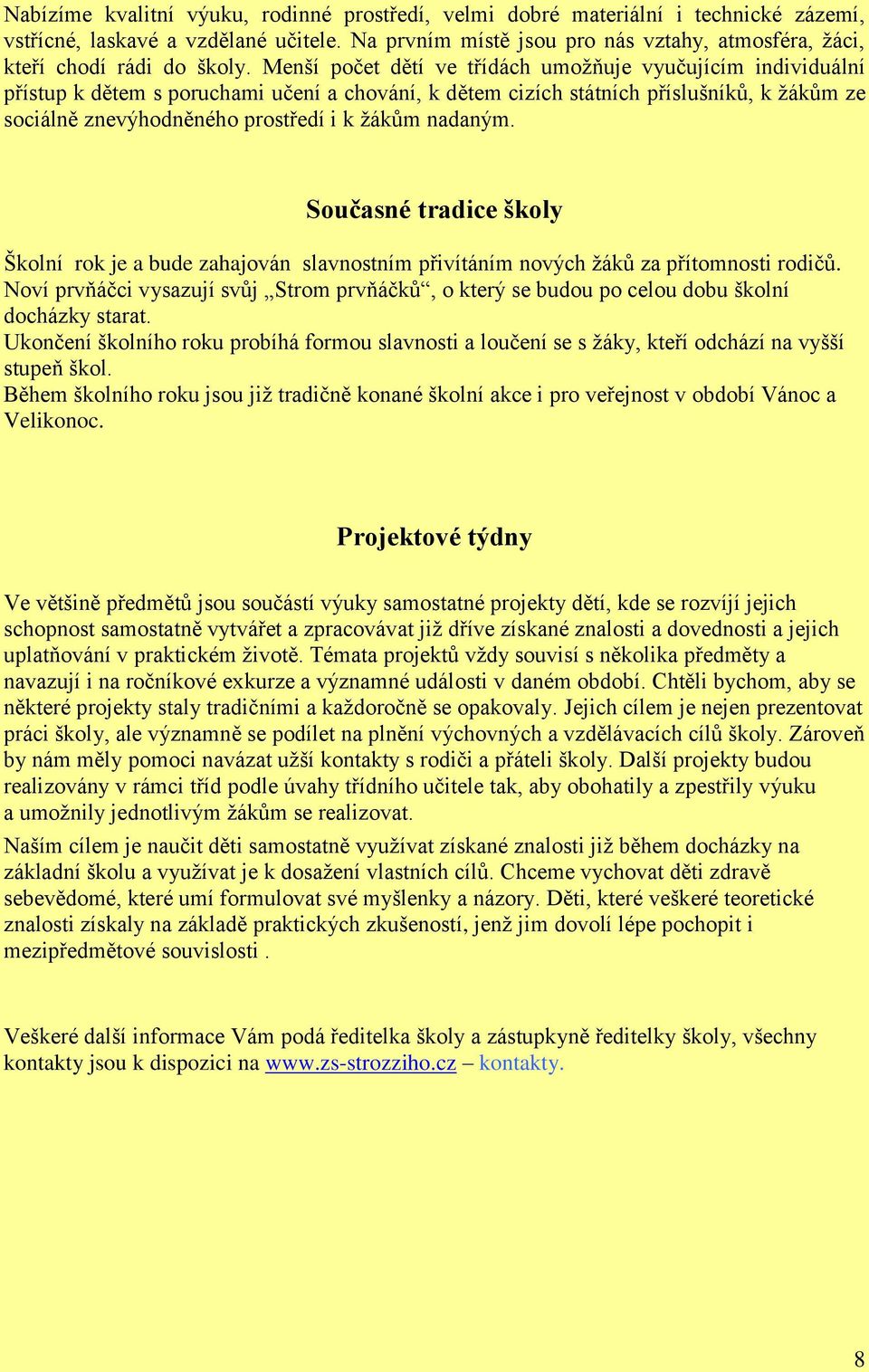 Menší počet dětí ve třídách umoţňuje vyučujícím individuální přístup k dětem s poruchami učení a chování, k dětem cizích státních příslušníků, k ţákům ze sociálně znevýhodněného prostředí i k ţákům