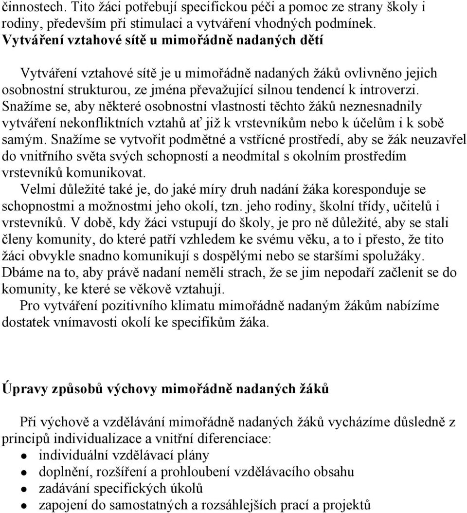 Snažíme se, aby některé osobnostní vlastnosti těchto žáků neznesnadnily vytváření nekonfliktních vztahů ať již k vrstevníkům nebo k účelům i k sobě samým.