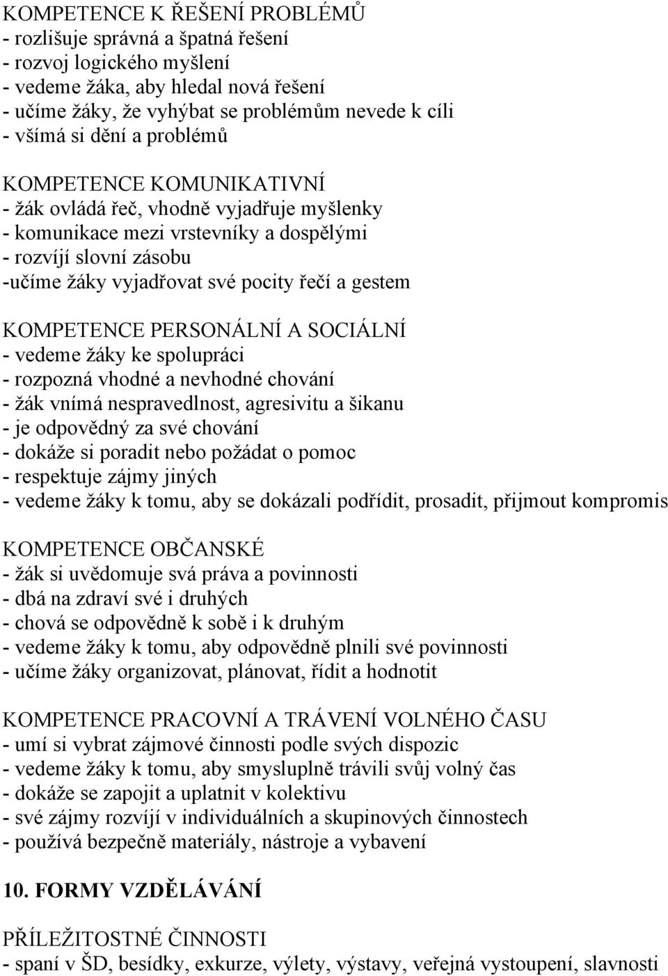 KOMPETENCE PERSONÁLNÍ A SOCIÁLNÍ - vedeme žáky ke spolupráci - rozpozná vhodné a nevhodné chování - žák vnímá nespravedlnost, agresivitu a šikanu - je odpovědný za své chování - dokáže si poradit