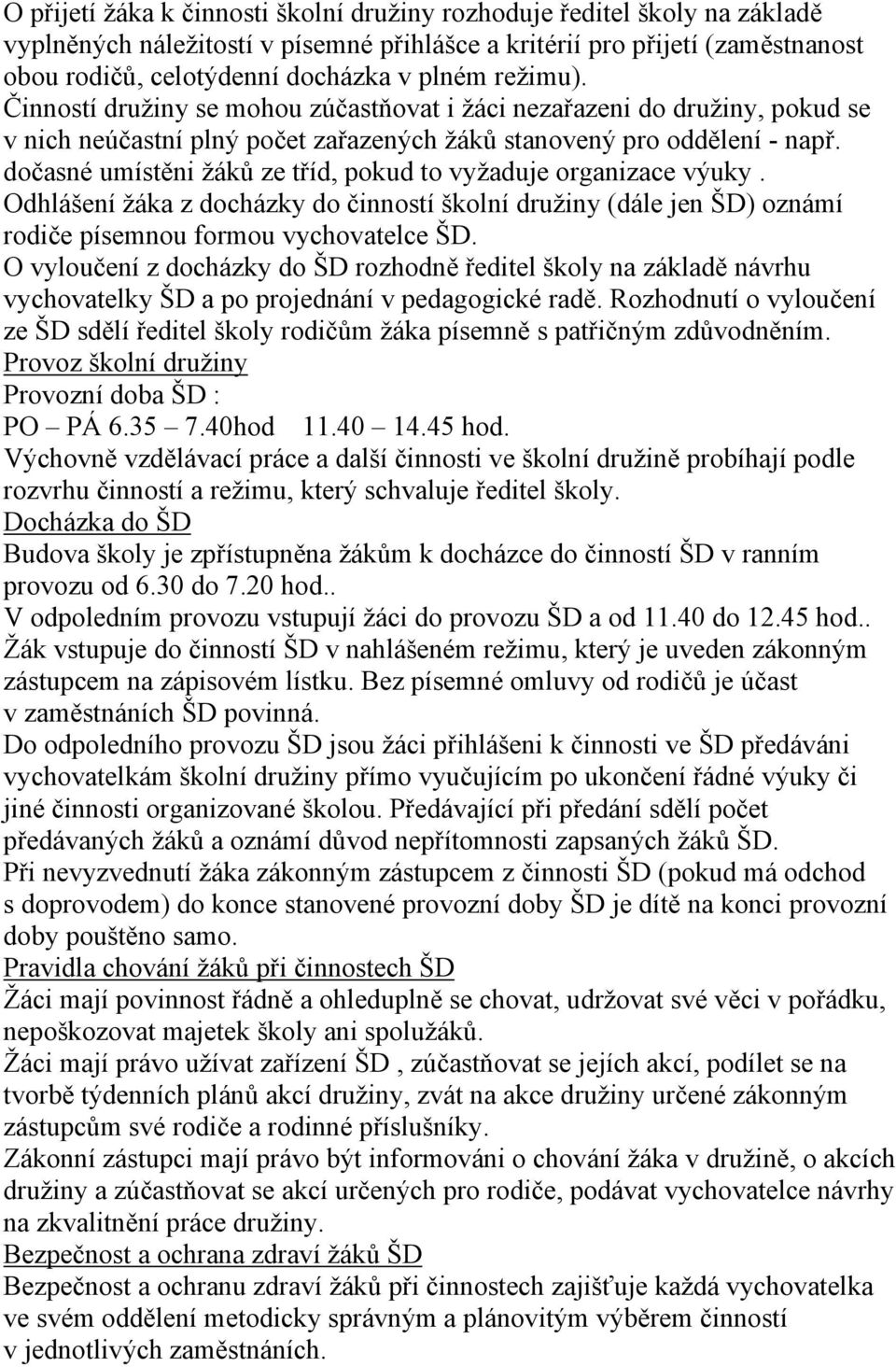 dočasné umístěni žáků ze tříd, pokud to vyžaduje organizace výuky. Odhlášení žáka z docházky do činností školní družiny (dále jen ŠD) oznámí rodiče písemnou formou vychovatelce ŠD.