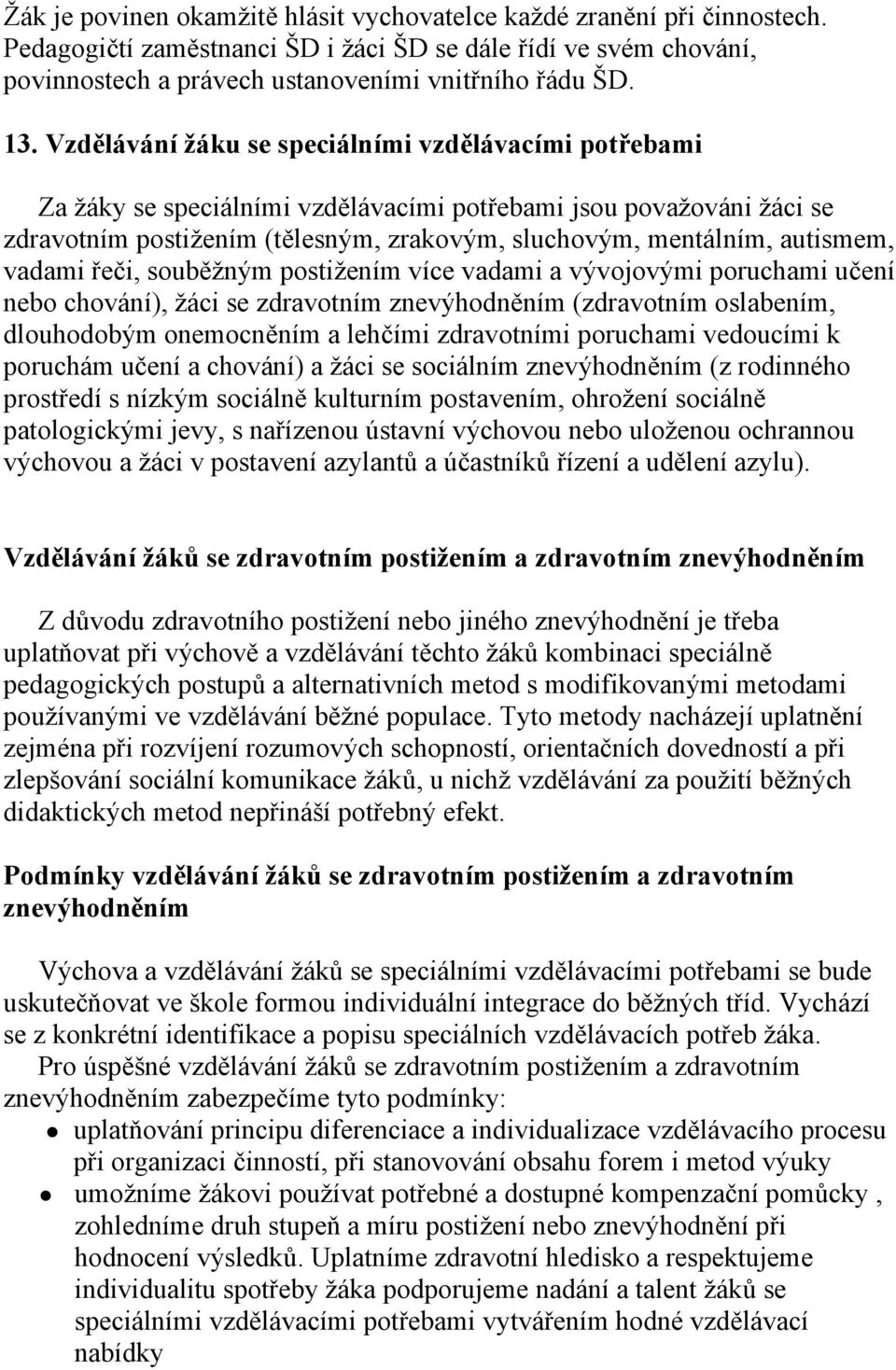 vadami řeči, souběžným postižením více vadami a vývojovými poruchami učení nebo chování), žáci se zdravotním znevýhodněním (zdravotním oslabením, dlouhodobým onemocněním a lehčími zdravotními