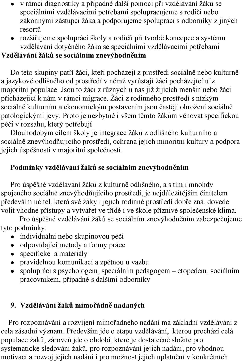 skupiny patří žáci, kteří pocházejí z prostředí sociálně nebo kulturně a jazykově odlišného od prostředí v němž vyrůstají žáci pocházející u z majoritní populace.