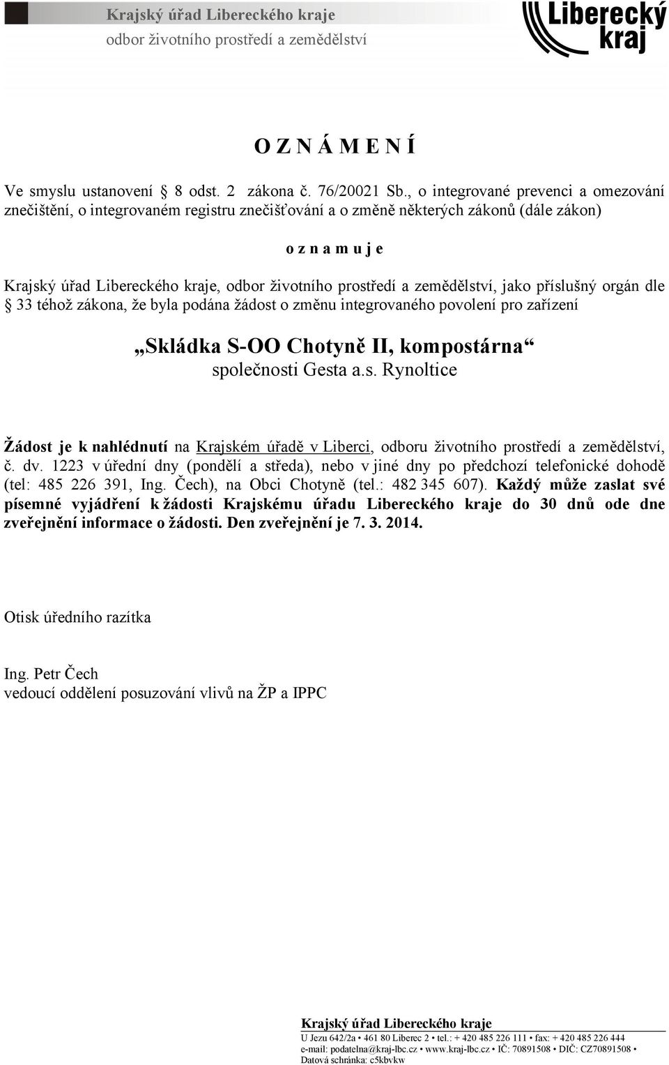 a zemědělství, jako příslušný orgán dle 33 téhož zákona, že byla podána žádost o změnu integrovaného povolení pro zařízení Skládka S-OO Chotyně II, kompostárna společnosti Gesta a.s. Rynoltice Žádost je k nahlédnutí na Krajském úřadě v Liberci, odboru životního prostředí a zemědělství, č.