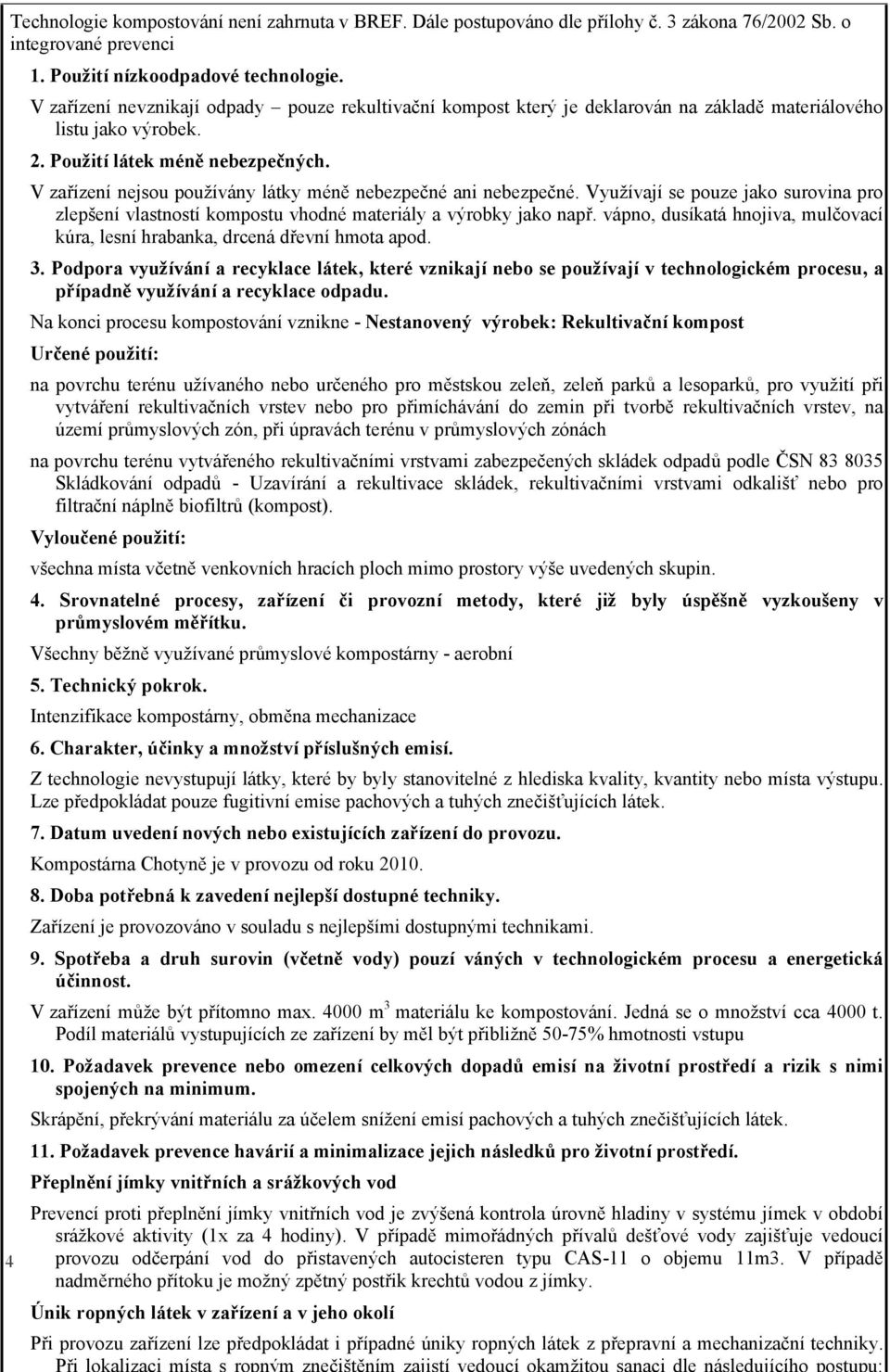 V zařízení nejsou používány látky méně nebezpečné ani nebezpečné. Využívají se pouze jako surovina pro zlepšení vlastností kompostu vhodné materiály a výrobky jako např.