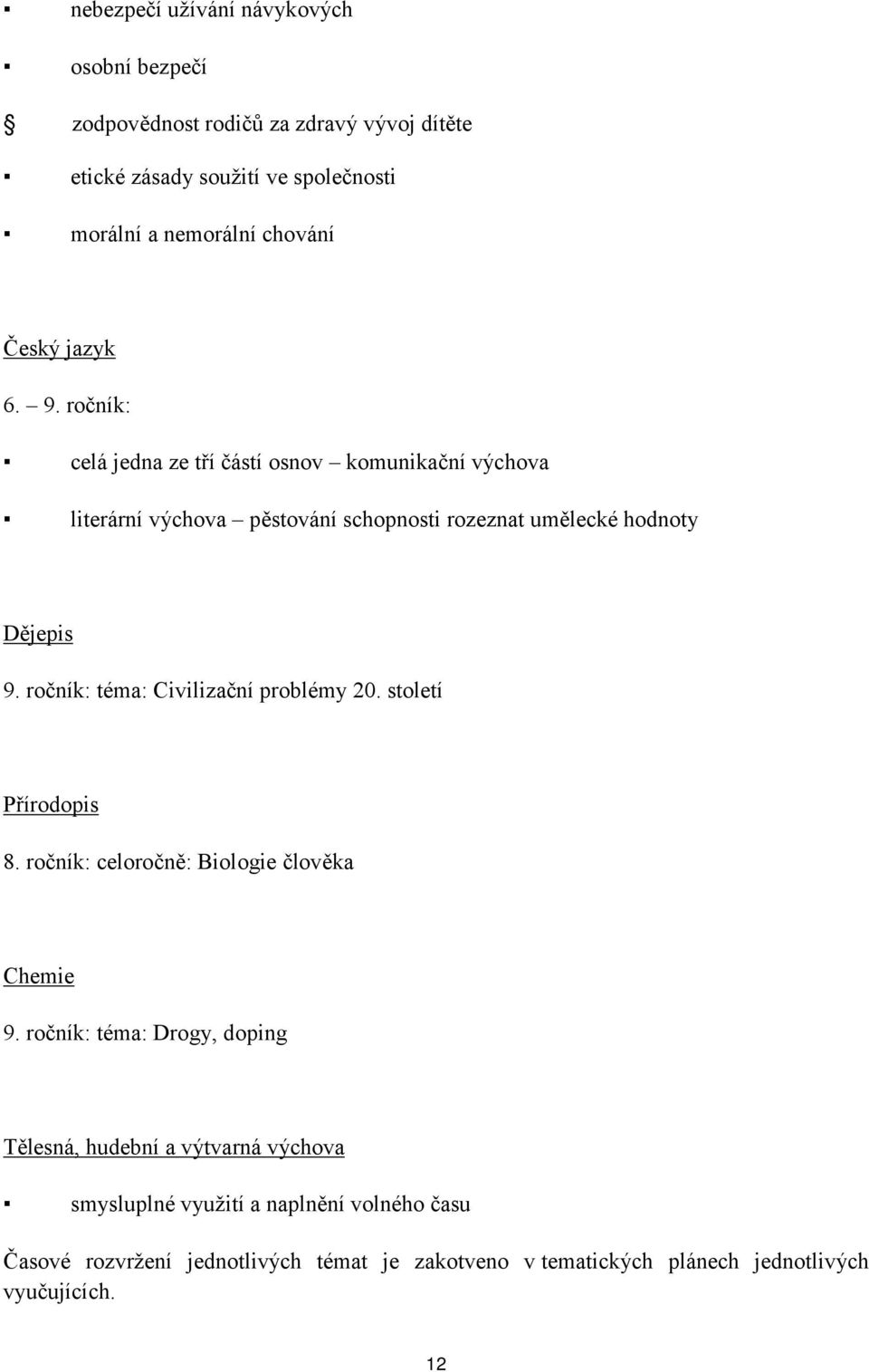 ročník: téma: Civilizační problémy 20. století Přírodopis 8. ročník: celoročně: Biologie člověka Chemie 9.