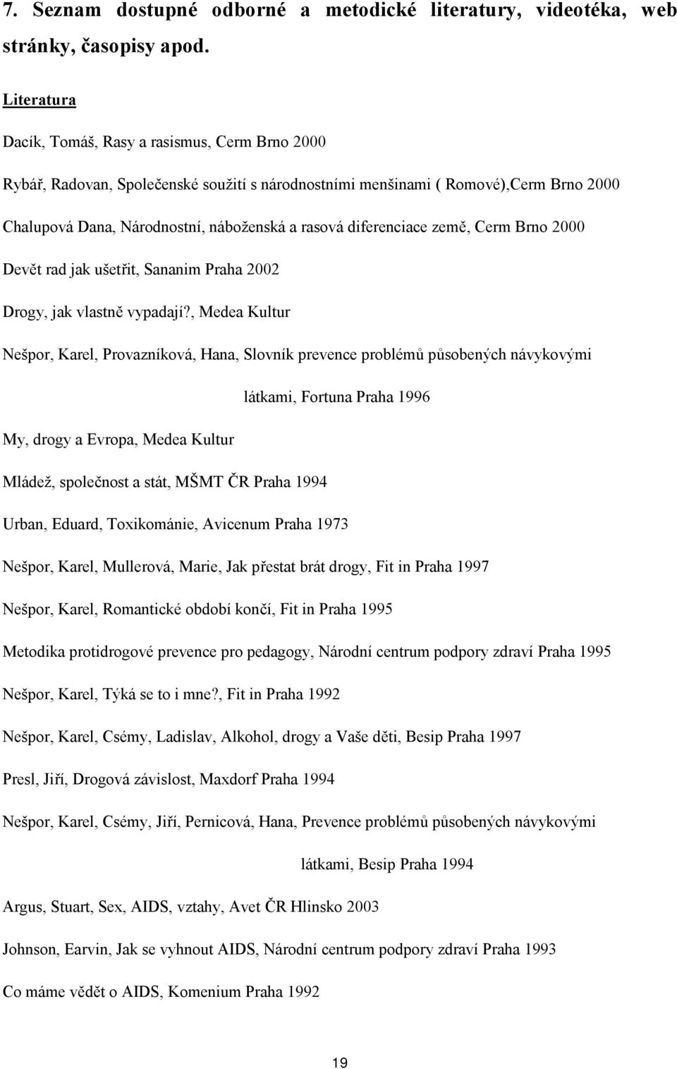 diferenciace země, Cerm Brno 2000 Devět rad jak ušetřit, Sananim Praha 2002 Drogy, jak vlastně vypadají?