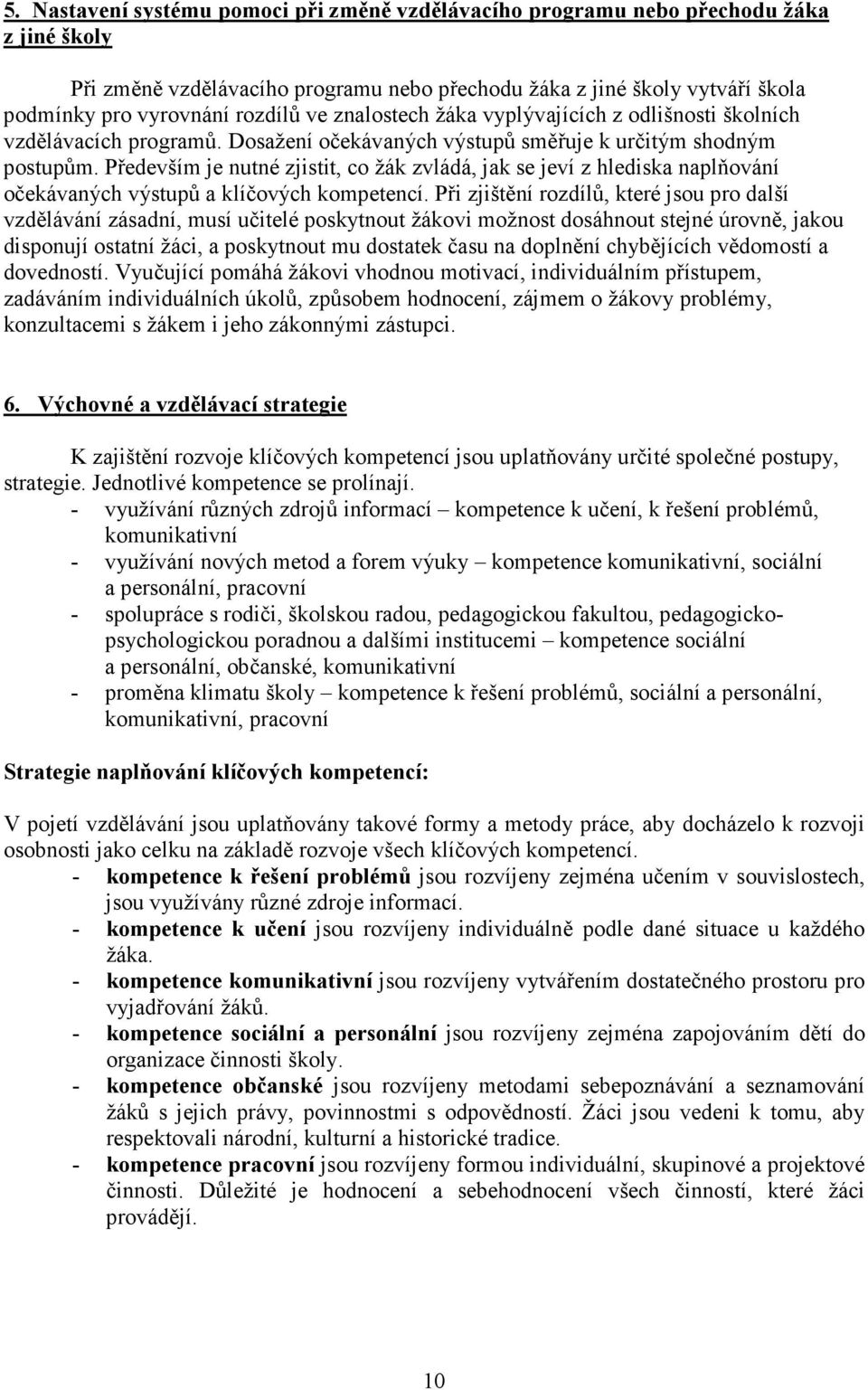 Především je nutné zjistit, co žák zvládá, jak se jeví z hlediska naplňování očekávaných výstupů a klíčových kompetencí.